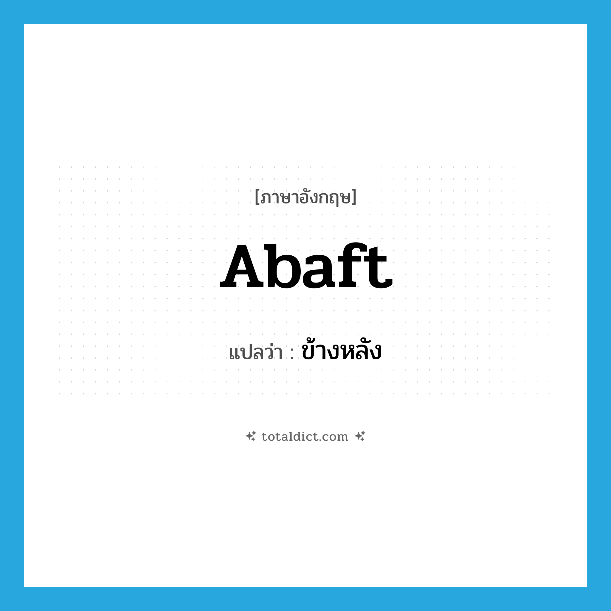 abaft แปลว่า?, คำศัพท์ภาษาอังกฤษ abaft แปลว่า ข้างหลัง ประเภท PREP หมวด PREP