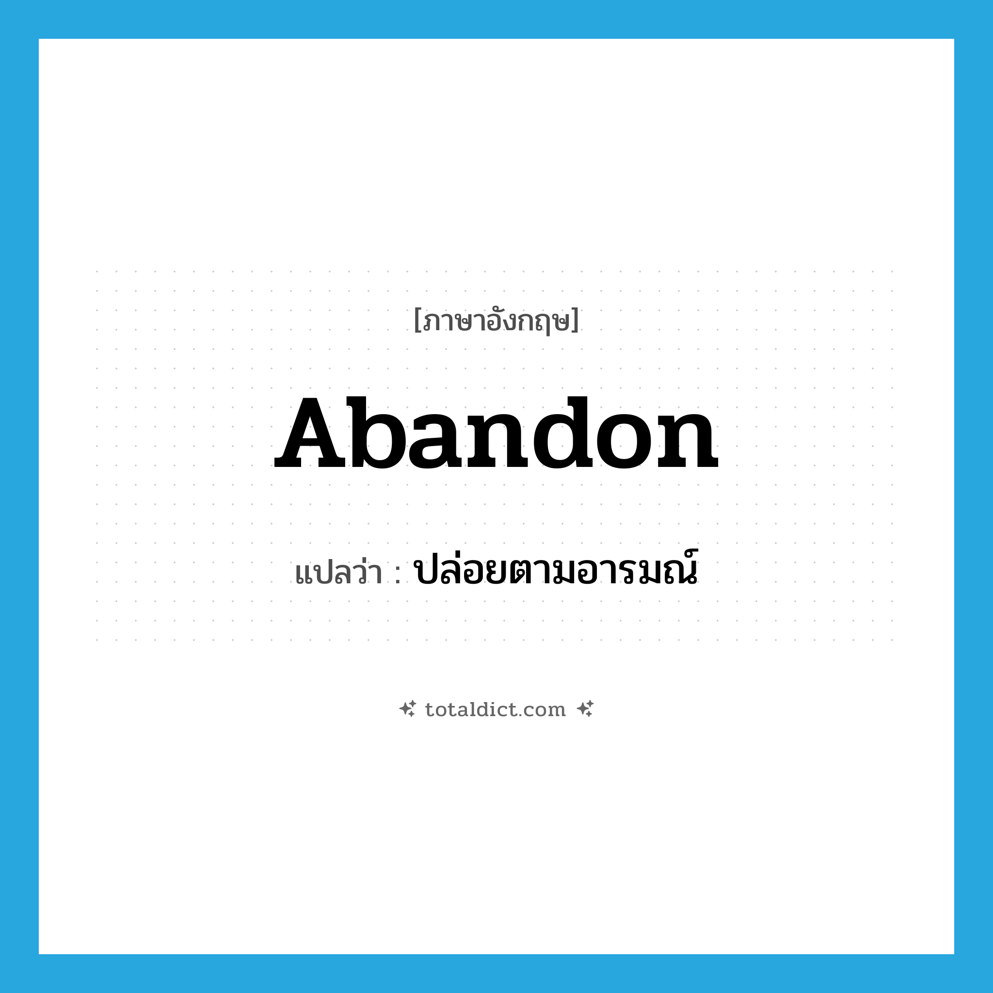 abandon แปลว่า?, คำศัพท์ภาษาอังกฤษ abandon แปลว่า ปล่อยตามอารมณ์ ประเภท VT หมวด VT