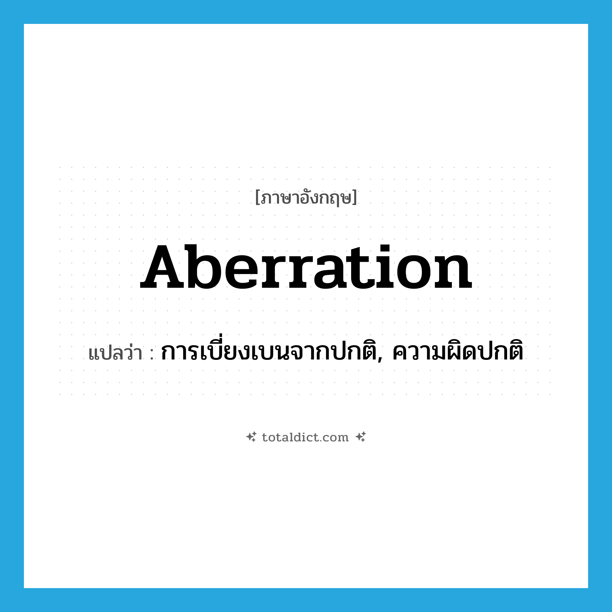 aberration แปลว่า?, คำศัพท์ภาษาอังกฤษ aberration แปลว่า การเบี่ยงเบนจากปกติ, ความผิดปกติ ประเภท N หมวด N