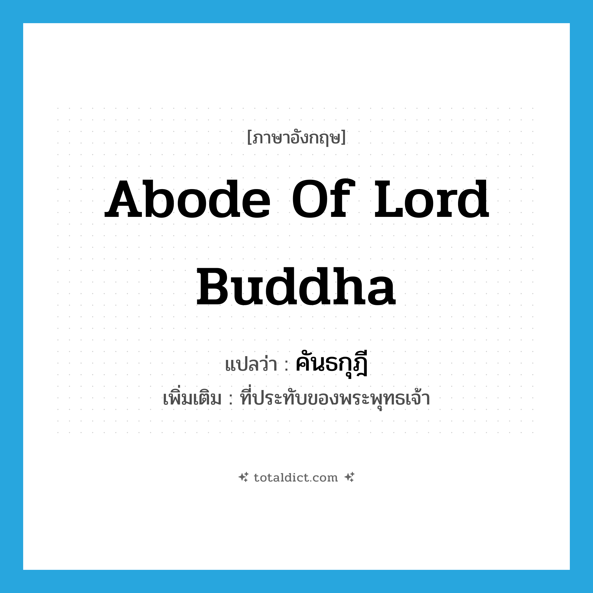 abode of Lord Buddha แปลว่า?, คำศัพท์ภาษาอังกฤษ abode of Lord Buddha แปลว่า คันธกุฎี ประเภท N เพิ่มเติม ที่ประทับของพระพุทธเจ้า หมวด N