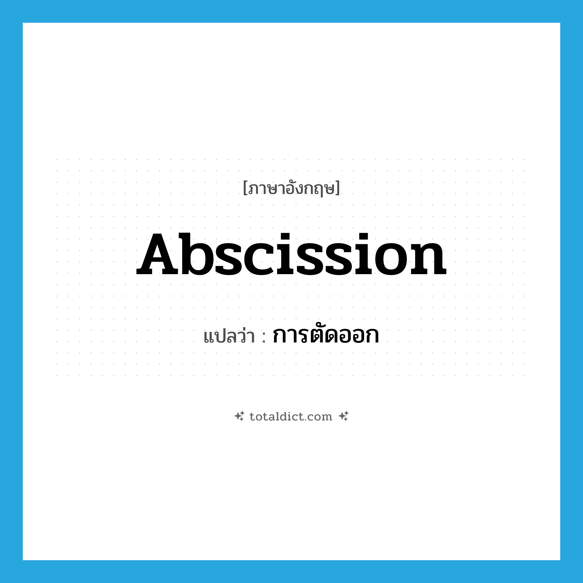 abscission แปลว่า?, คำศัพท์ภาษาอังกฤษ abscission แปลว่า การตัดออก ประเภท N หมวด N