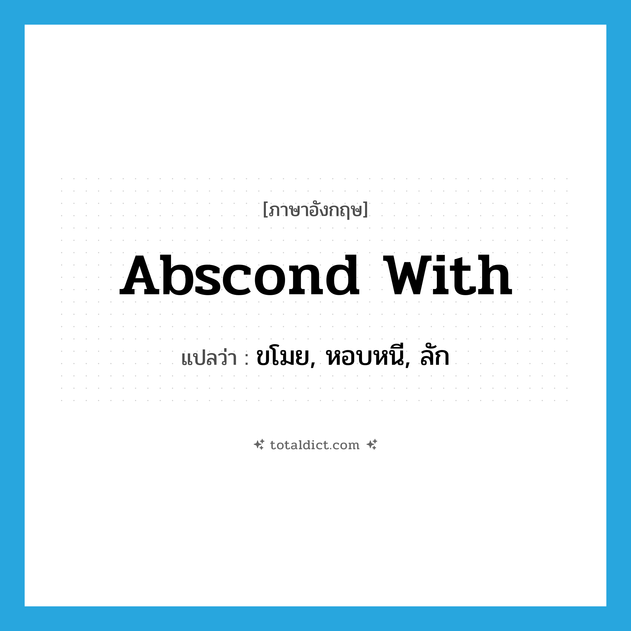 abscond with แปลว่า?, คำศัพท์ภาษาอังกฤษ abscond with แปลว่า ขโมย, หอบหนี, ลัก ประเภท PHRV หมวด PHRV
