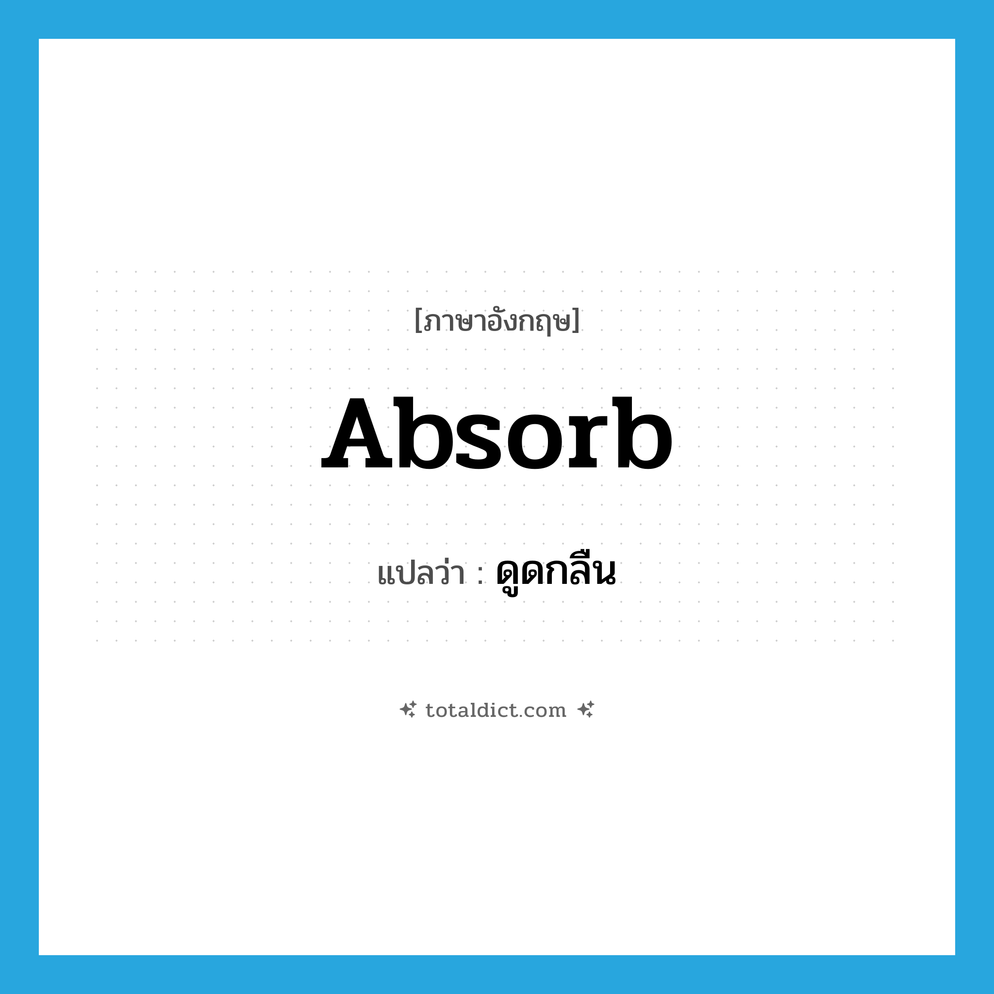absorb แปลว่า?, คำศัพท์ภาษาอังกฤษ absorb แปลว่า ดูดกลืน ประเภท V หมวด V