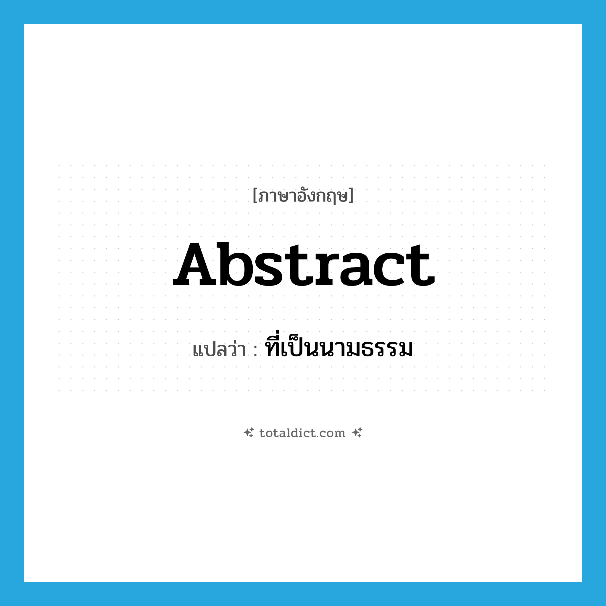 abstract แปลว่า?, คำศัพท์ภาษาอังกฤษ abstract แปลว่า ที่เป็นนามธรรม ประเภท ADJ หมวด ADJ
