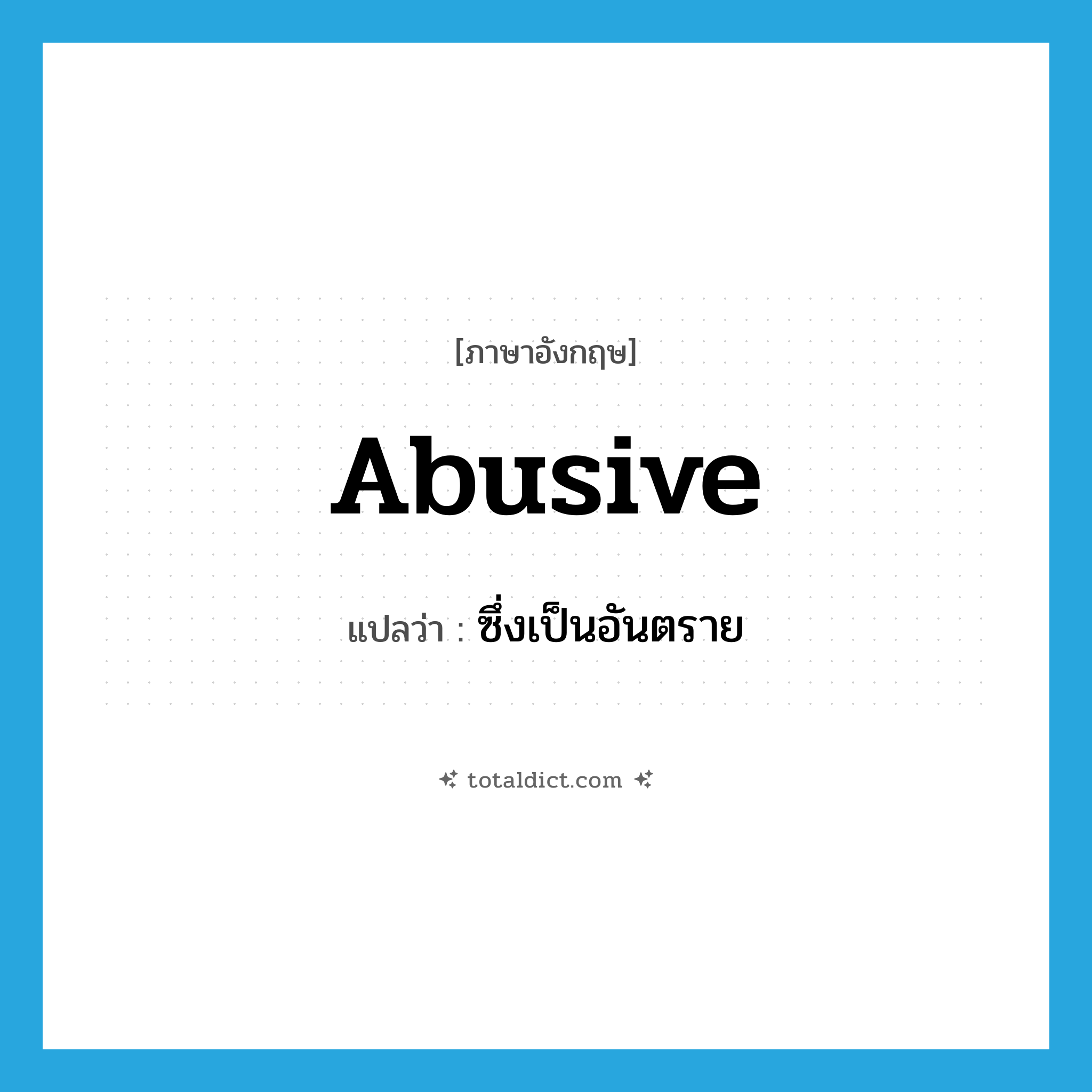 abusive แปลว่า?, คำศัพท์ภาษาอังกฤษ abusive แปลว่า ซึ่งเป็นอันตราย ประเภท ADJ หมวด ADJ