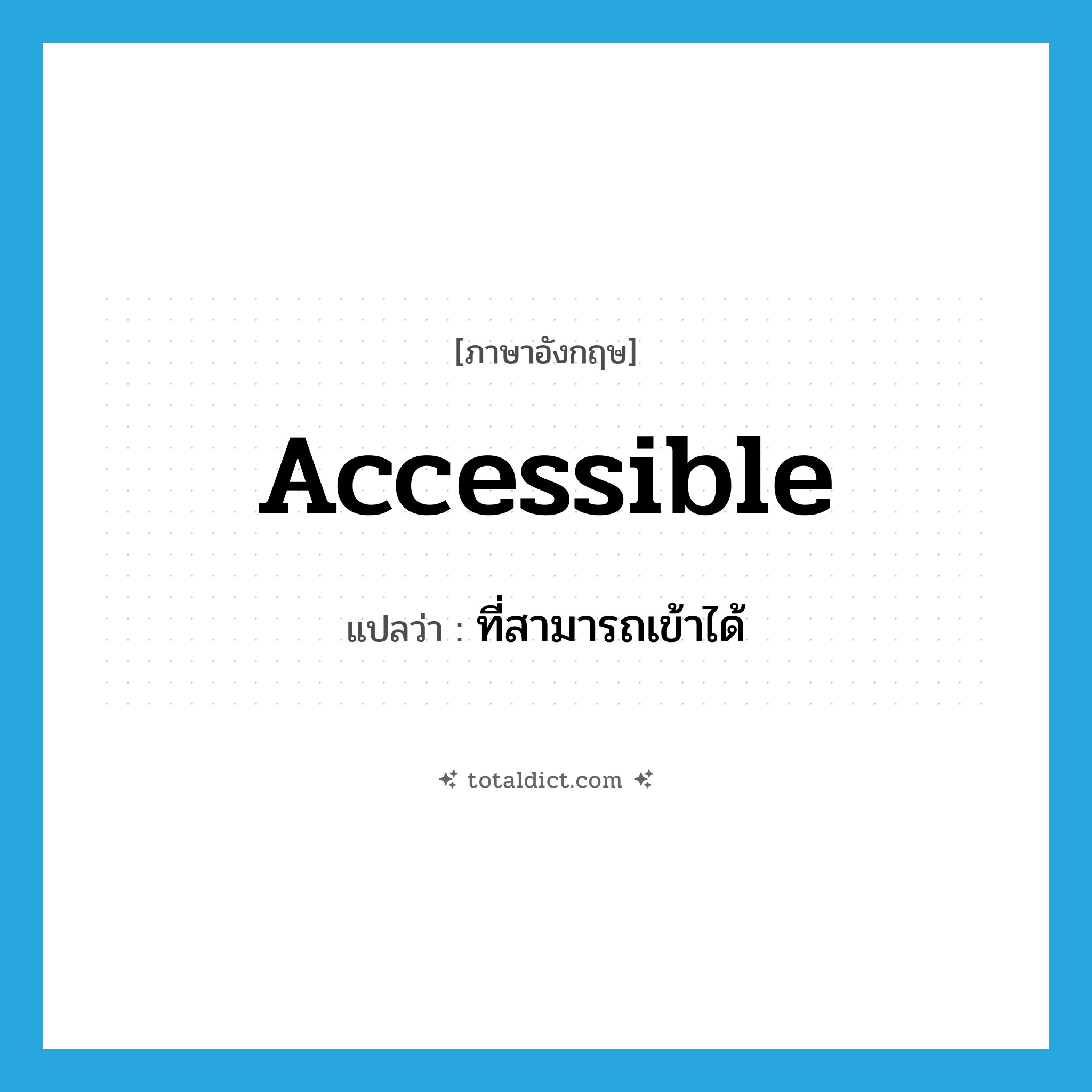 accessible แปลว่า?, คำศัพท์ภาษาอังกฤษ accessible แปลว่า ที่สามารถเข้าได้ ประเภท ADJ หมวด ADJ