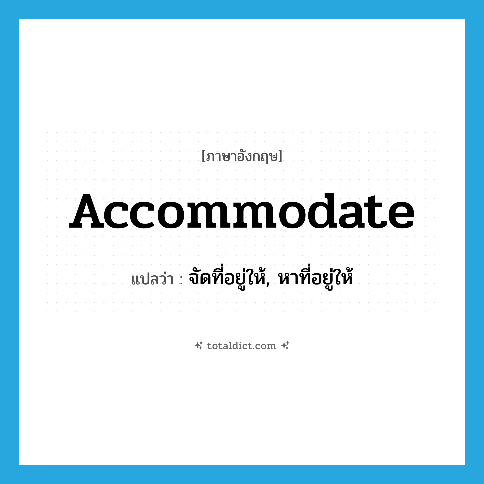 accommodate แปลว่า?, คำศัพท์ภาษาอังกฤษ accommodate แปลว่า จัดที่อยู่ให้, หาที่อยู่ให้ ประเภท VT หมวด VT
