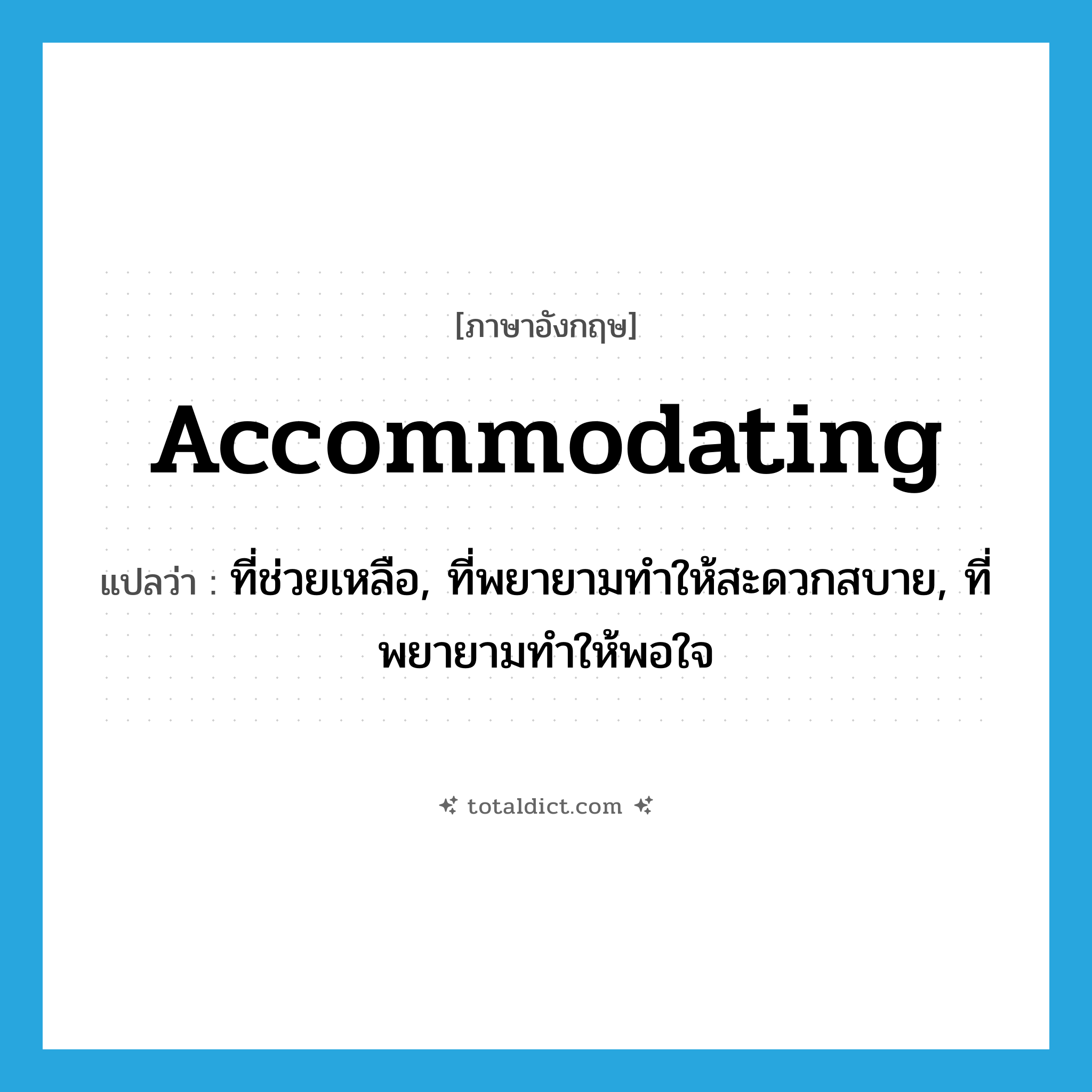 accommodating แปลว่า?, คำศัพท์ภาษาอังกฤษ accommodating แปลว่า ที่ช่วยเหลือ, ที่พยายามทำให้สะดวกสบาย, ที่พยายามทำให้พอใจ ประเภท ADJ หมวด ADJ
