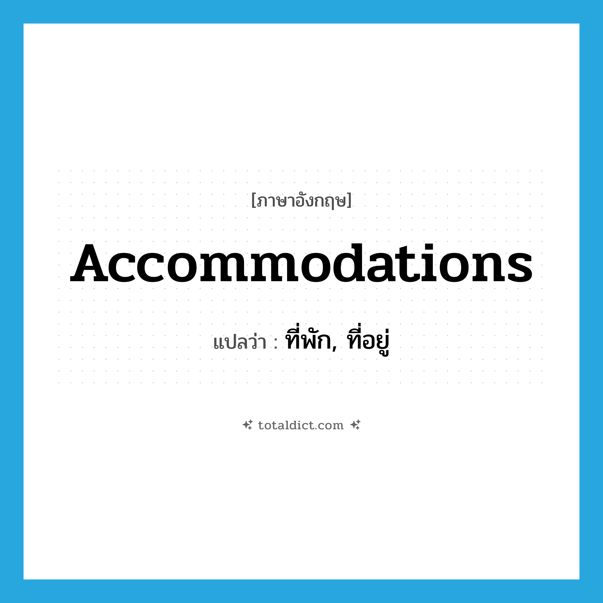 accommodations แปลว่า?, คำศัพท์ภาษาอังกฤษ accommodations แปลว่า ที่พัก, ที่อยู่ ประเภท N หมวด N