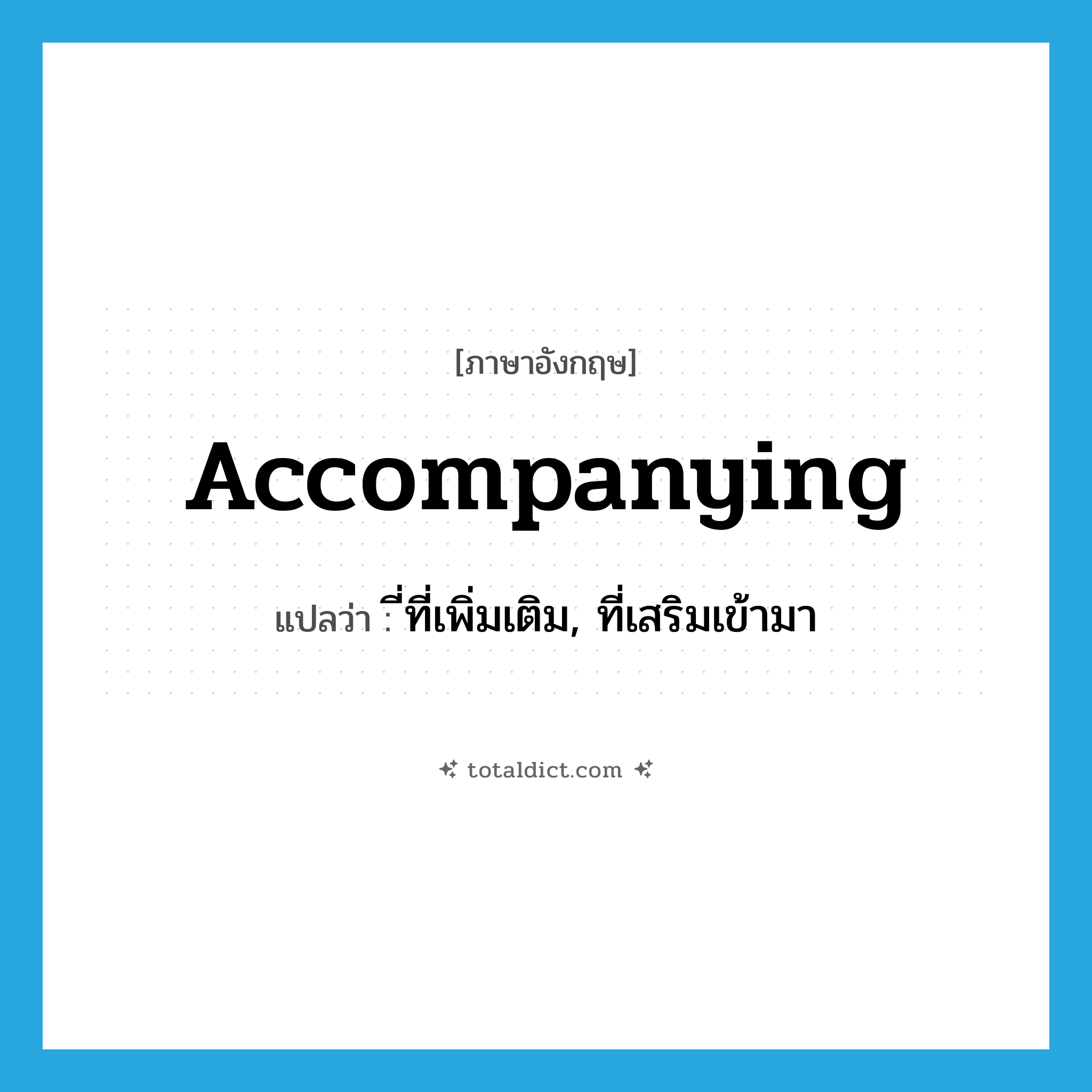 accompanying แปลว่า?, คำศัพท์ภาษาอังกฤษ accompanying แปลว่า ี่ที่เพิ่มเติม, ที่เสริมเข้ามา ประเภท ADJ หมวด ADJ