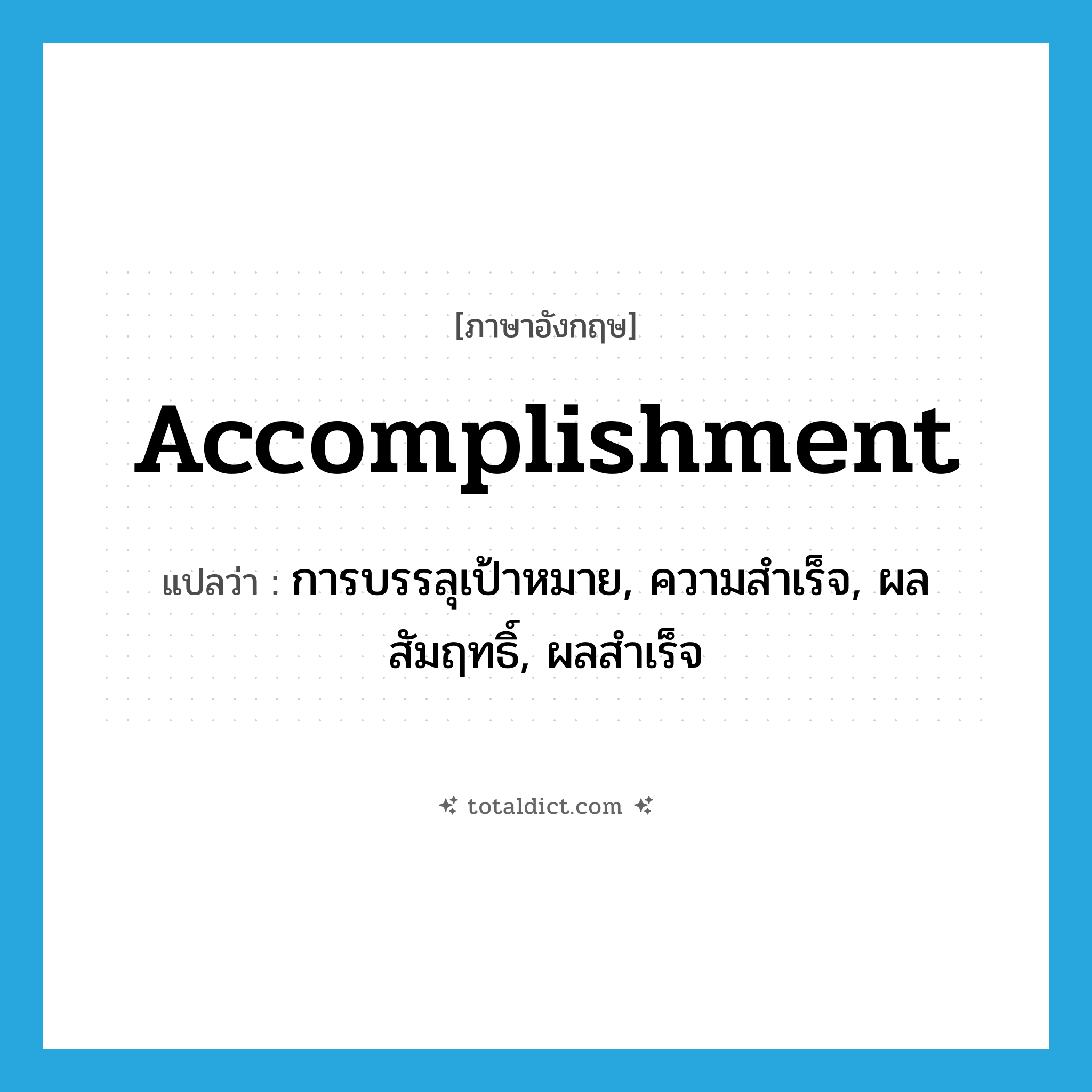 accomplishment แปลว่า?, คำศัพท์ภาษาอังกฤษ accomplishment แปลว่า การบรรลุเป้าหมาย, ความสำเร็จ, ผลสัมฤทธิ์, ผลสำเร็จ ประเภท N หมวด N