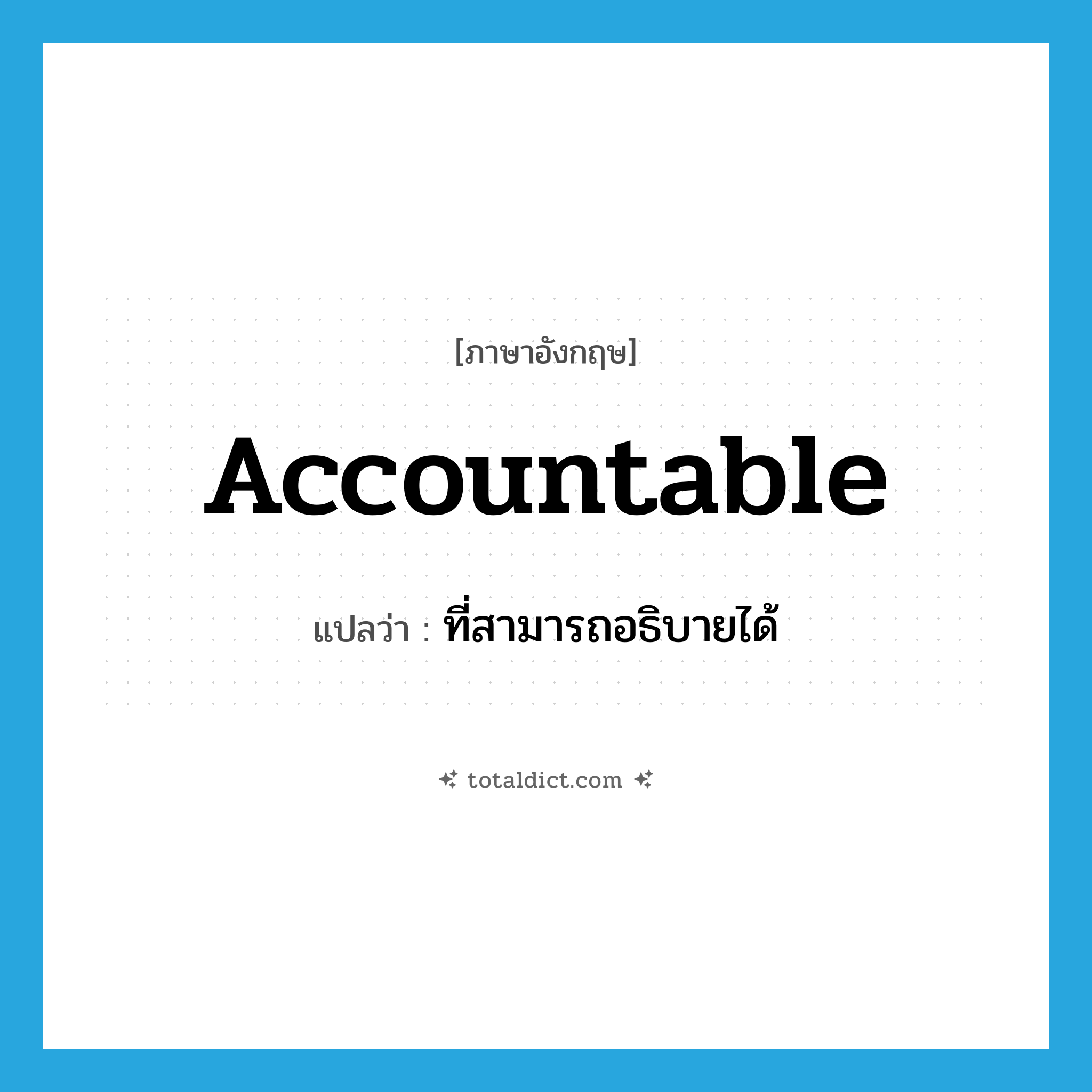 accountable แปลว่า?, คำศัพท์ภาษาอังกฤษ accountable แปลว่า ที่สามารถอธิบายได้ ประเภท ADJ หมวด ADJ