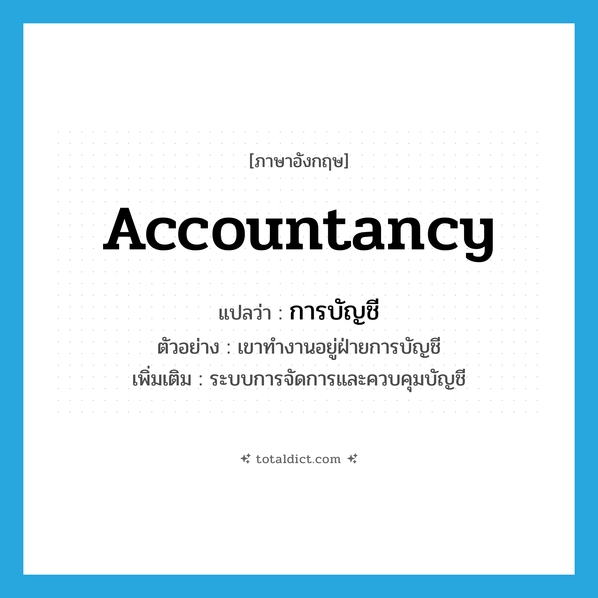 accountancy แปลว่า?, คำศัพท์ภาษาอังกฤษ accountancy แปลว่า การบัญชี ประเภท N ตัวอย่าง เขาทำงานอยู่ฝ่ายการบัญชี เพิ่มเติม ระบบการจัดการและควบคุมบัญชี หมวด N