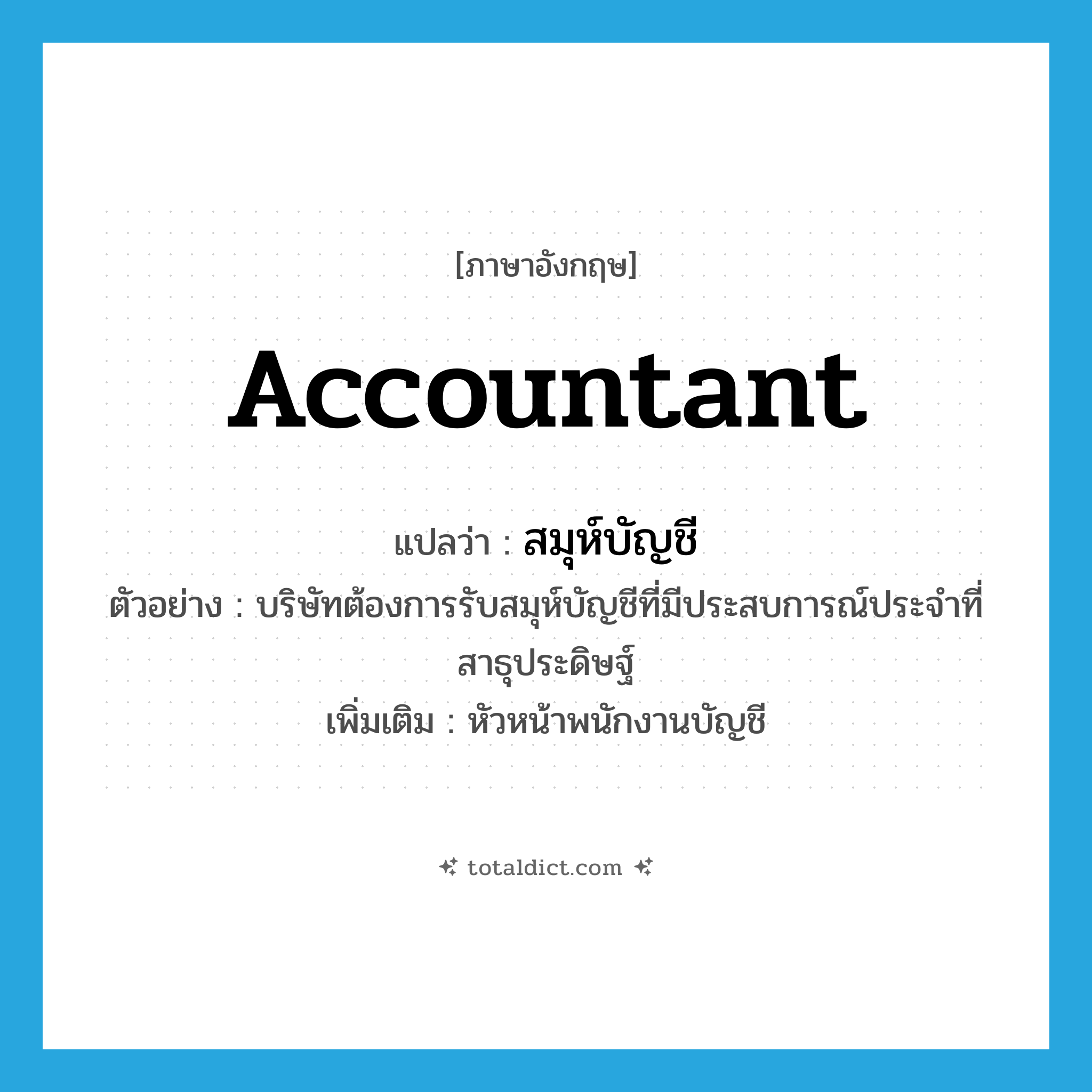 accountant แปลว่า?, คำศัพท์ภาษาอังกฤษ accountant แปลว่า สมุห์บัญชี ประเภท N ตัวอย่าง บริษัทต้องการรับสมุห์บัญชีที่มีประสบการณ์ประจำที่สาธุประดิษฐ์ เพิ่มเติม หัวหน้าพนักงานบัญชี หมวด N