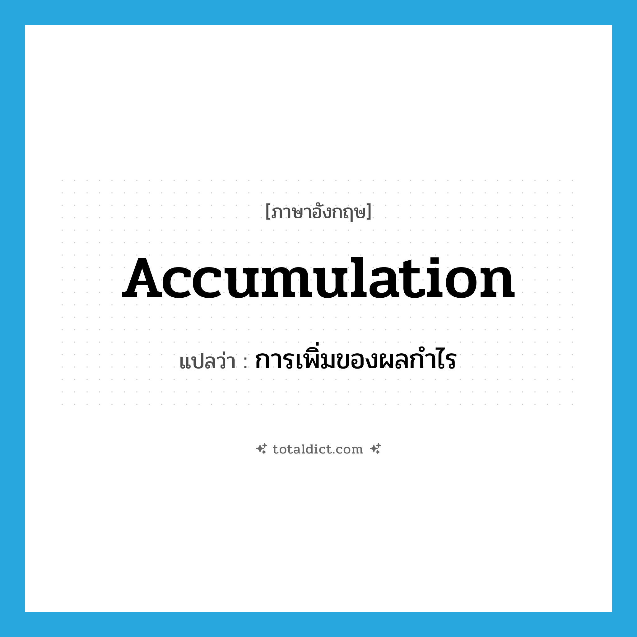 accumulation แปลว่า?, คำศัพท์ภาษาอังกฤษ accumulation แปลว่า การเพิ่มของผลกำไร ประเภท N หมวด N