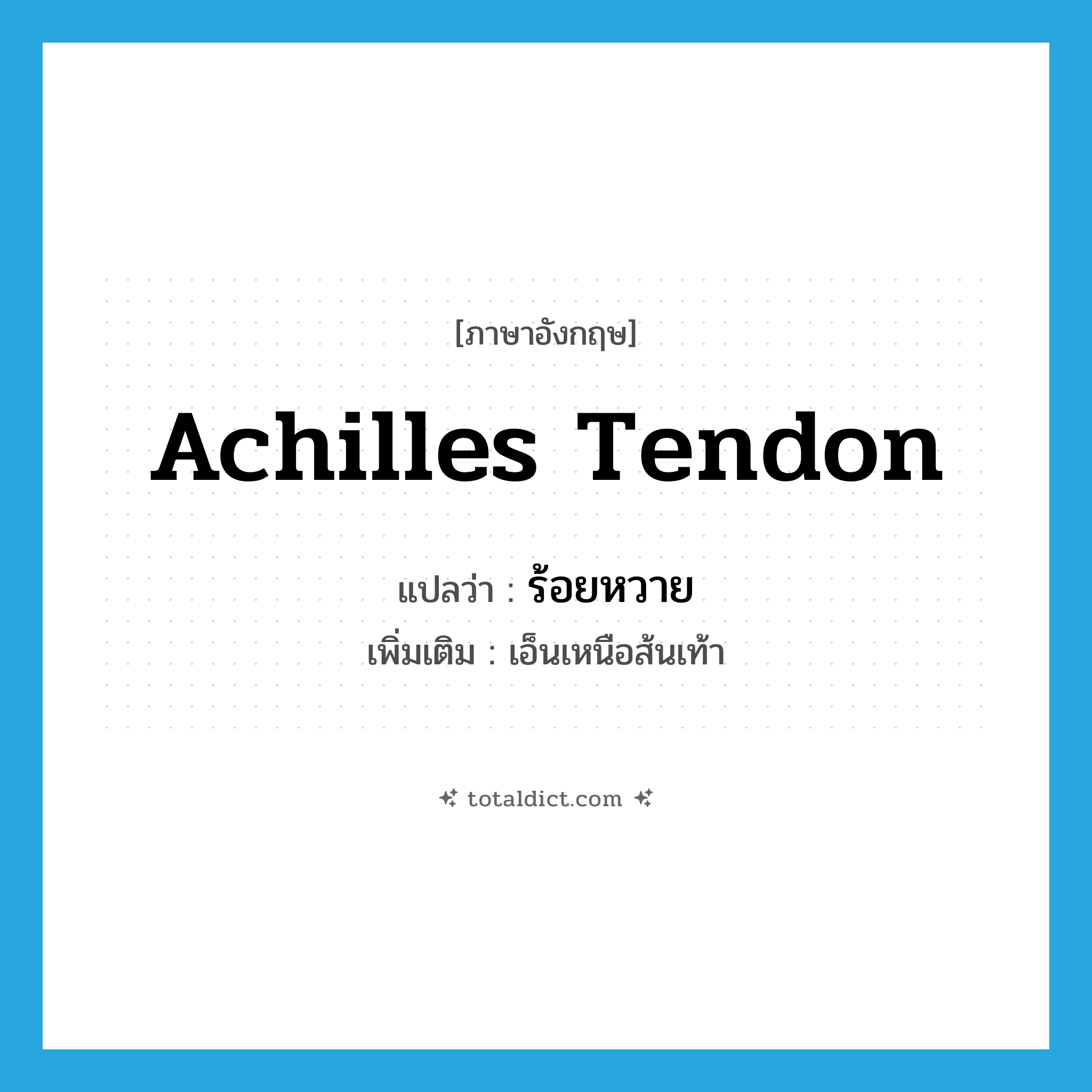 achilles tendon แปลว่า?, คำศัพท์ภาษาอังกฤษ achilles tendon แปลว่า ร้อยหวาย ประเภท N เพิ่มเติม เอ็นเหนือส้นเท้า หมวด N