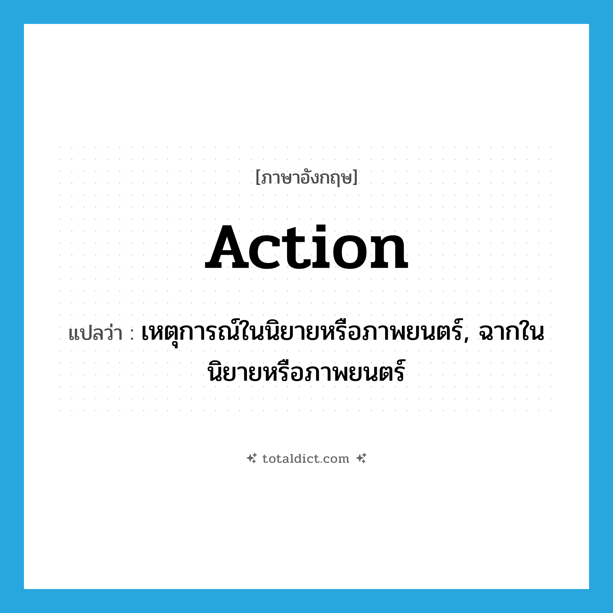 action แปลว่า?, คำศัพท์ภาษาอังกฤษ action แปลว่า เหตุการณ์ในนิยายหรือภาพยนตร์, ฉากในนิยายหรือภาพยนตร์ ประเภท N หมวด N