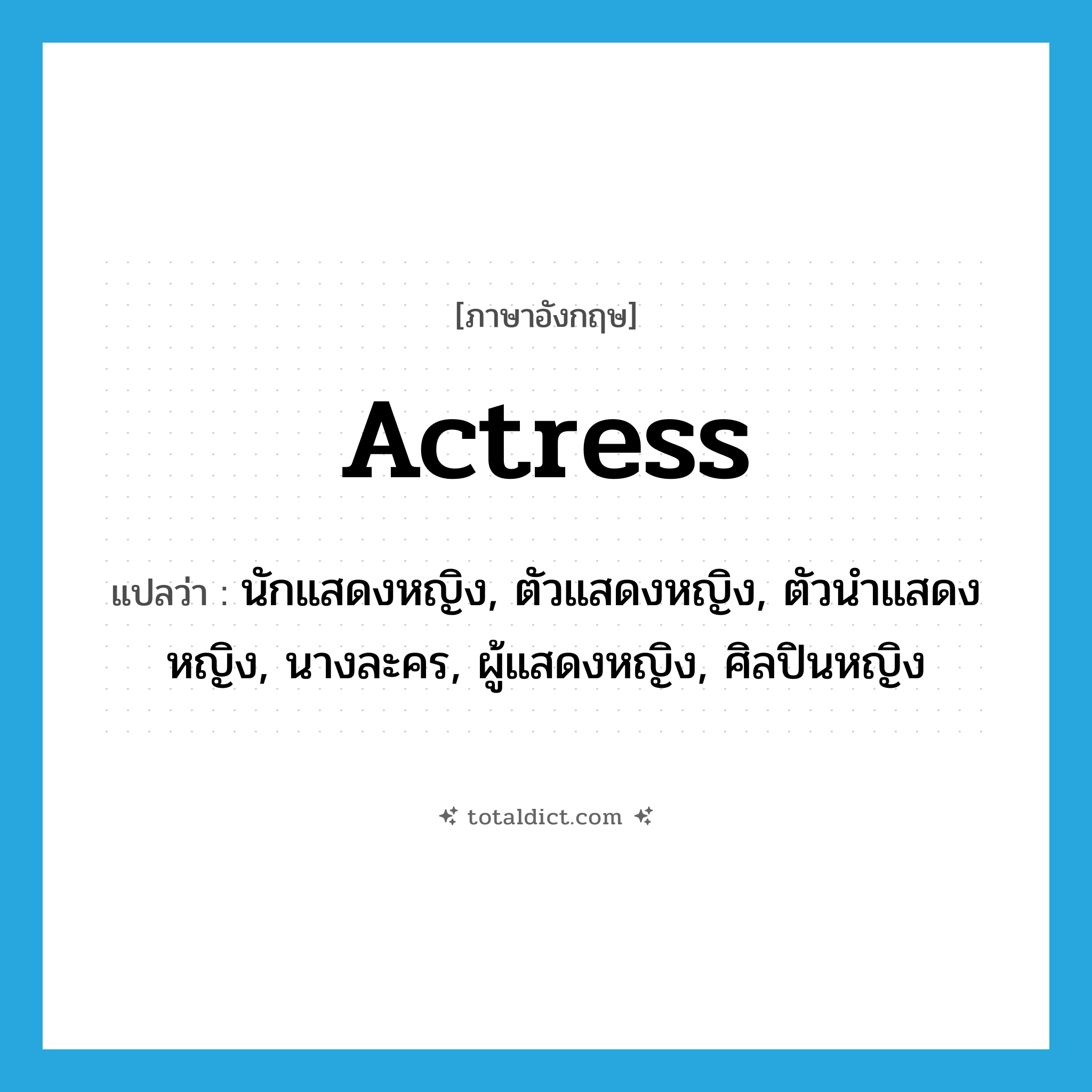actress แปลว่า?, คำศัพท์ภาษาอังกฤษ actress แปลว่า นักแสดงหญิง, ตัวแสดงหญิง, ตัวนำแสดงหญิง, นางละคร, ผู้แสดงหญิง, ศิลปินหญิง ประเภท N หมวด N