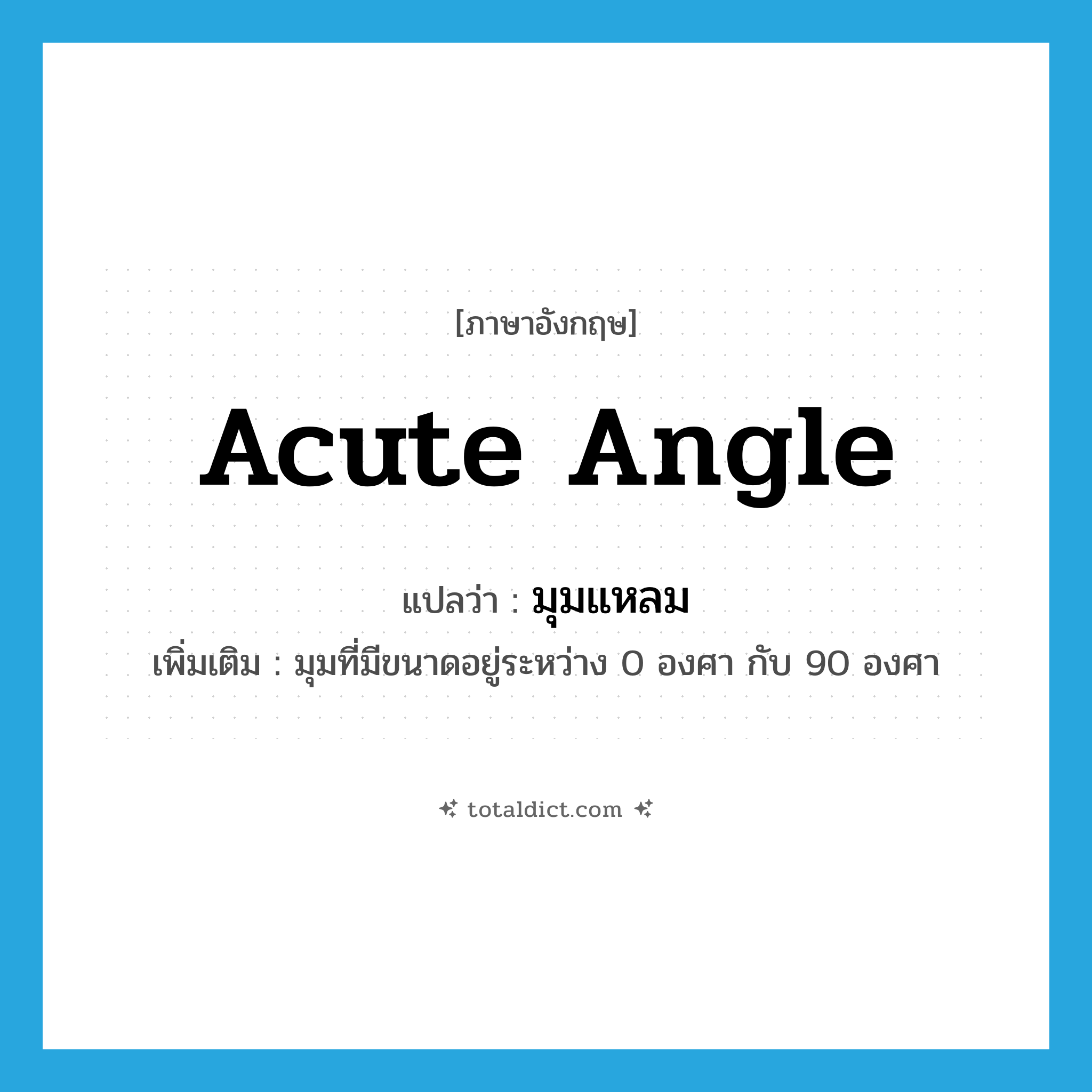 acute angle แปลว่า?, คำศัพท์ภาษาอังกฤษ acute angle แปลว่า มุมแหลม ประเภท N เพิ่มเติม มุมที่มีขนาดอยู่ระหว่าง 0 องศา กับ 90 องศา หมวด N