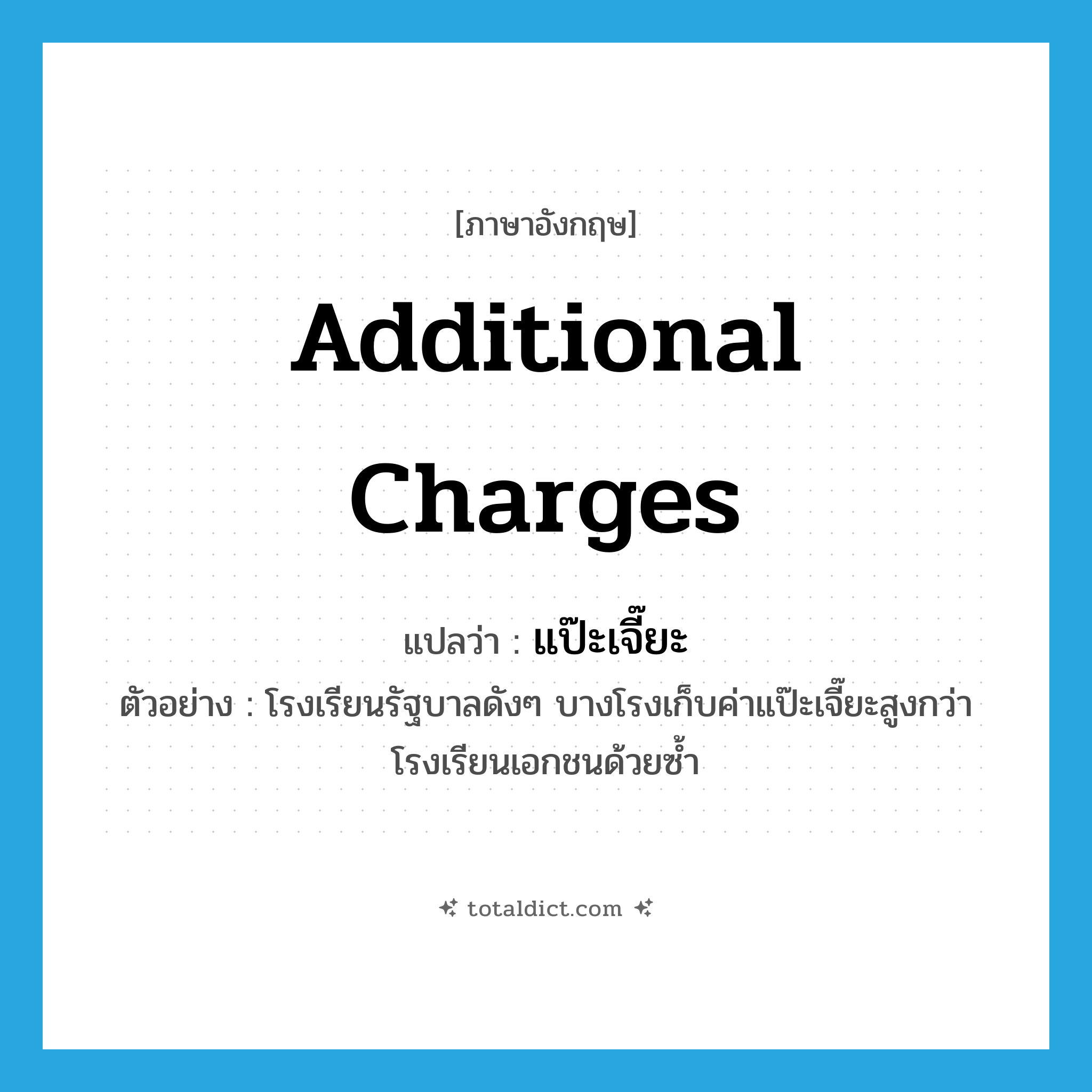 additional charges แปลว่า?, คำศัพท์ภาษาอังกฤษ additional charges แปลว่า แป๊ะเจี๊ยะ ประเภท N ตัวอย่าง โรงเรียนรัฐบาลดังๆ บางโรงเก็บค่าแป๊ะเจี๊ยะสูงกว่าโรงเรียนเอกชนด้วยซ้ำ หมวด N
