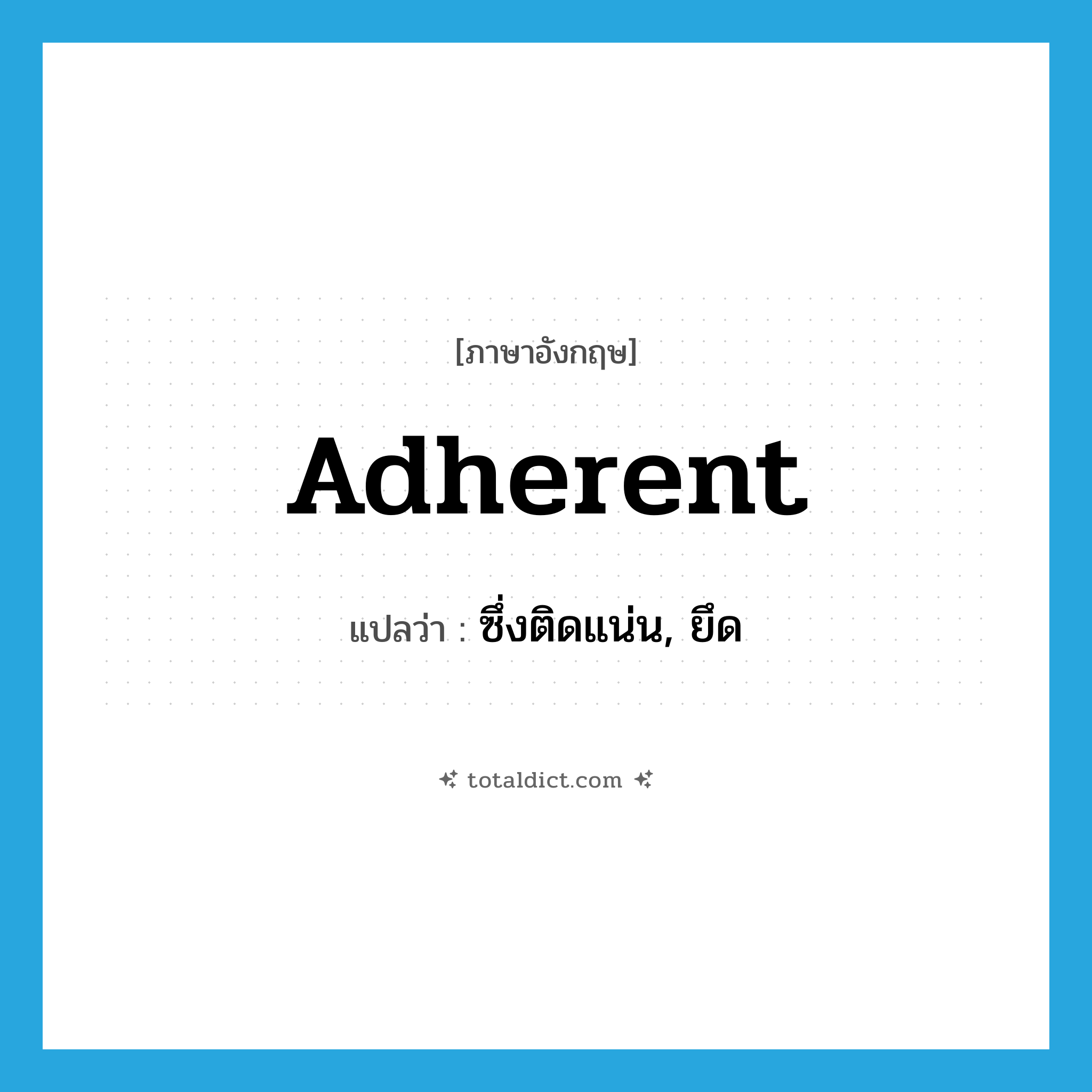 adherent แปลว่า?, คำศัพท์ภาษาอังกฤษ adherent แปลว่า ซึ่งติดแน่น, ยึด ประเภท ADJ หมวด ADJ