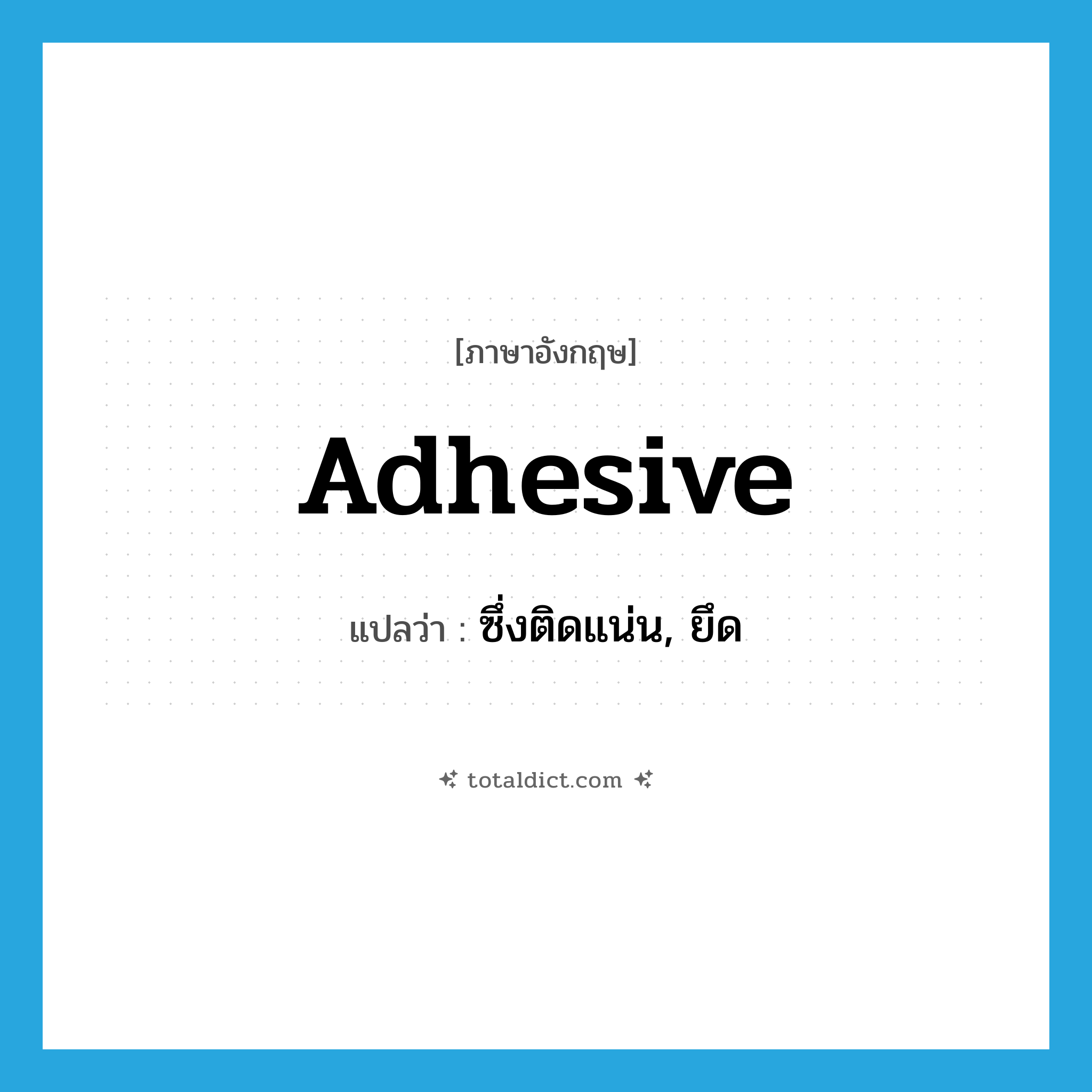 adhesive แปลว่า?, คำศัพท์ภาษาอังกฤษ adhesive แปลว่า ซึ่งติดแน่น, ยึด ประเภท ADJ หมวด ADJ