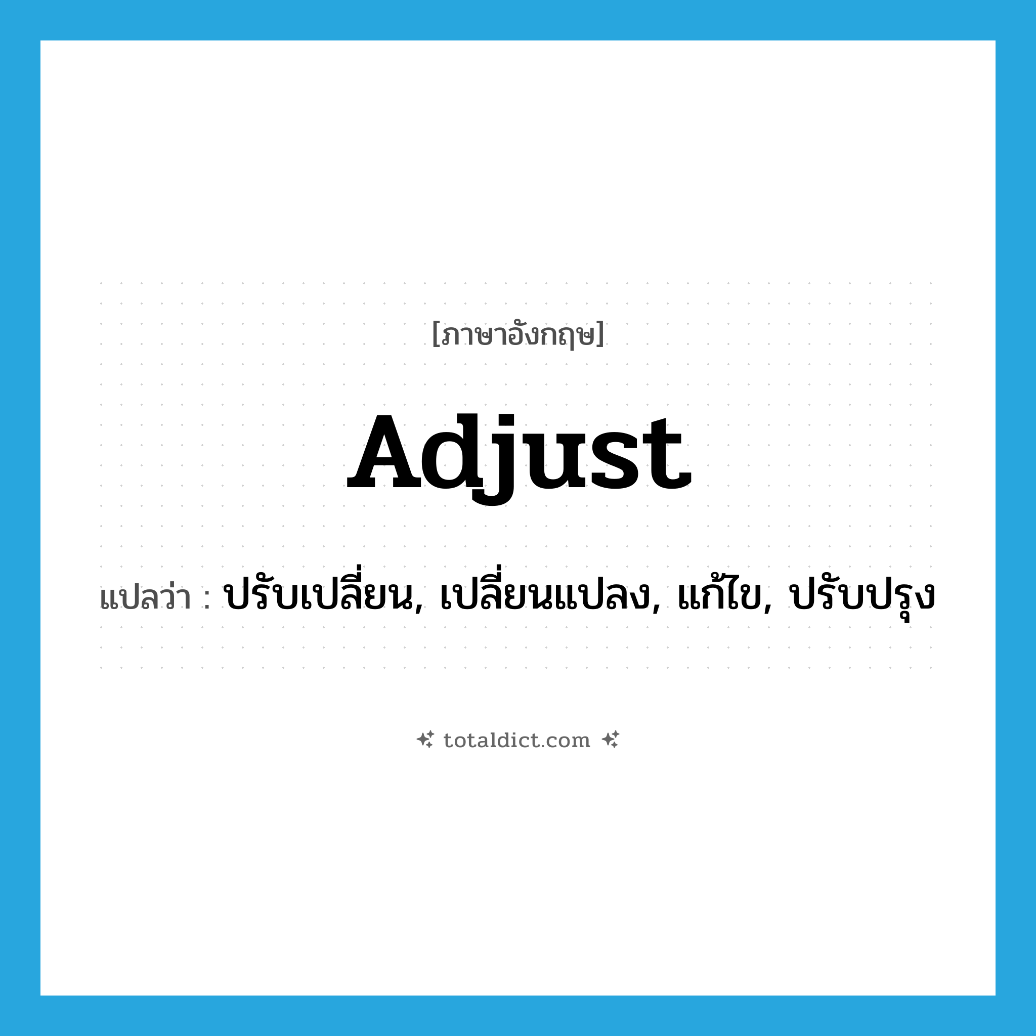 adjust แปลว่า?, คำศัพท์ภาษาอังกฤษ adjust แปลว่า ปรับเปลี่ยน, เปลี่ยนแปลง, แก้ไข, ปรับปรุง ประเภท VT หมวด VT