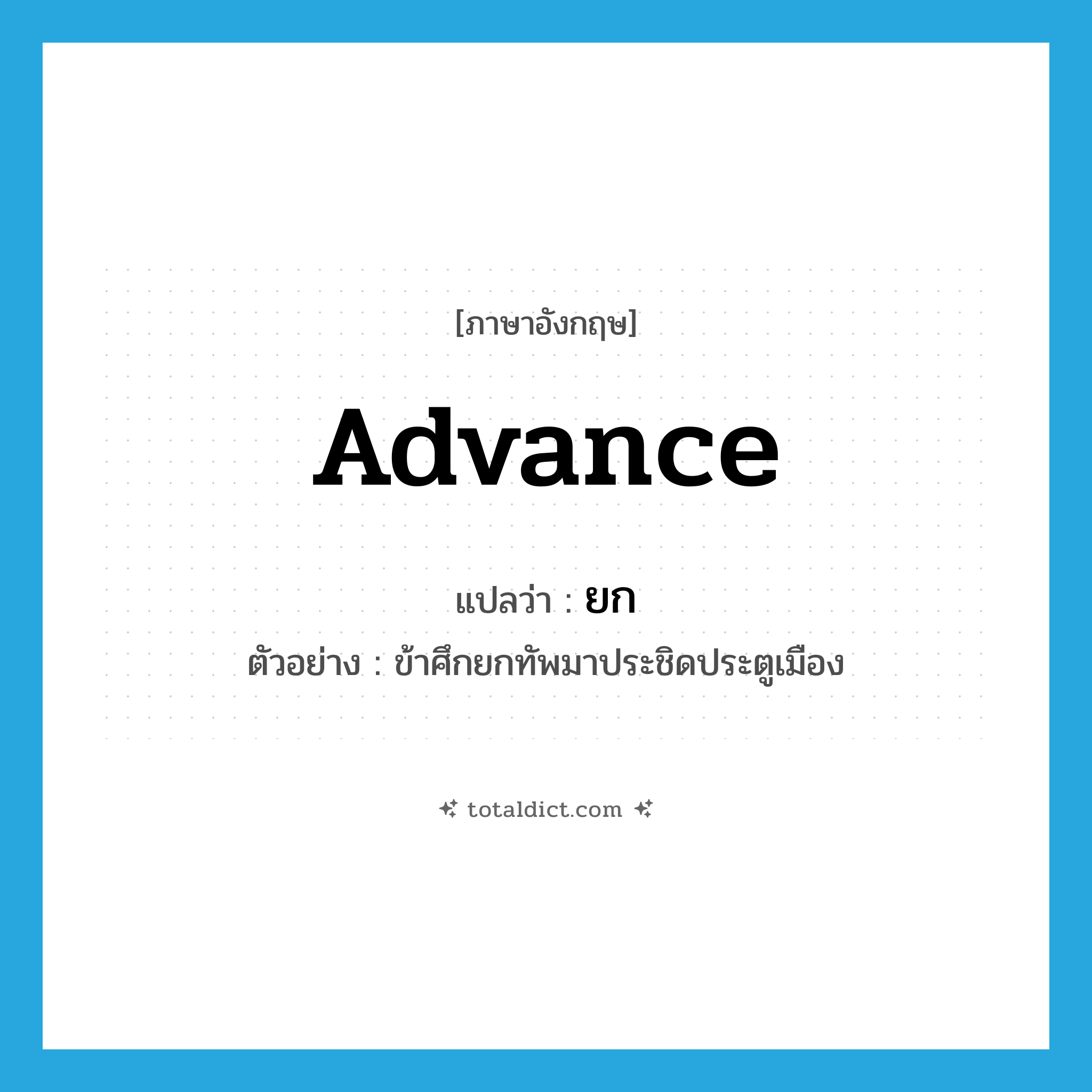 ยก ภาษาอังกฤษ?, คำศัพท์ภาษาอังกฤษ ยก แปลว่า advance ประเภท V ตัวอย่าง ข้าศึกยกทัพมาประชิดประตูเมือง หมวด V