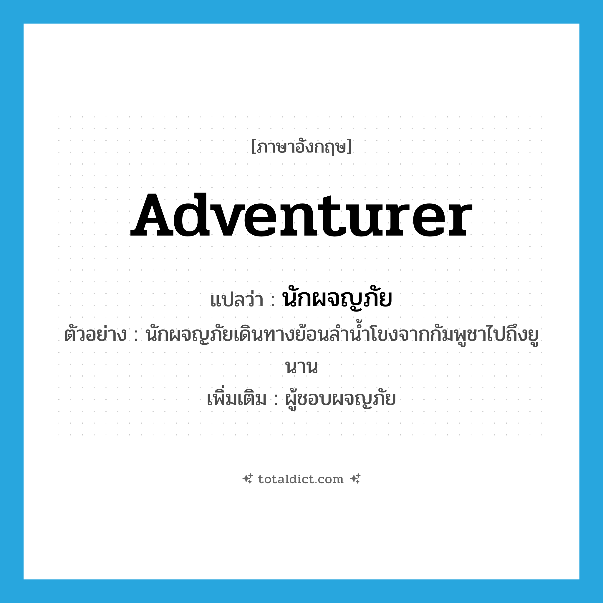 adventurer แปลว่า?, คำศัพท์ภาษาอังกฤษ adventurer แปลว่า นักผจญภัย ประเภท N ตัวอย่าง นักผจญภัยเดินทางย้อนลำน้ำโขงจากกัมพูชาไปถึงยูนาน เพิ่มเติม ผู้ชอบผจญภัย หมวด N