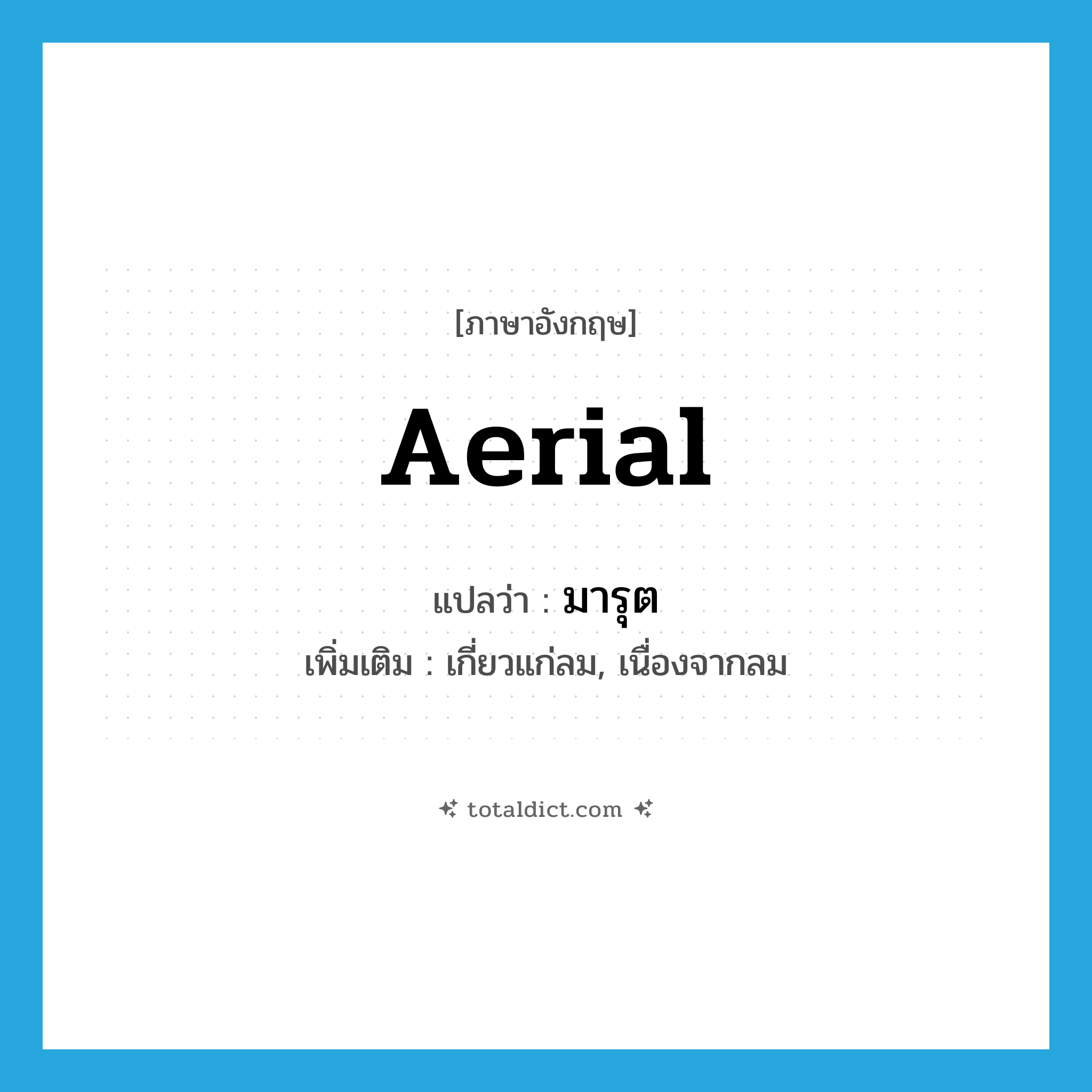 มารุต ภาษาอังกฤษ?, คำศัพท์ภาษาอังกฤษ มารุต แปลว่า aerial ประเภท ADJ เพิ่มเติม เกี่ยวแก่ลม, เนื่องจากลม หมวด ADJ