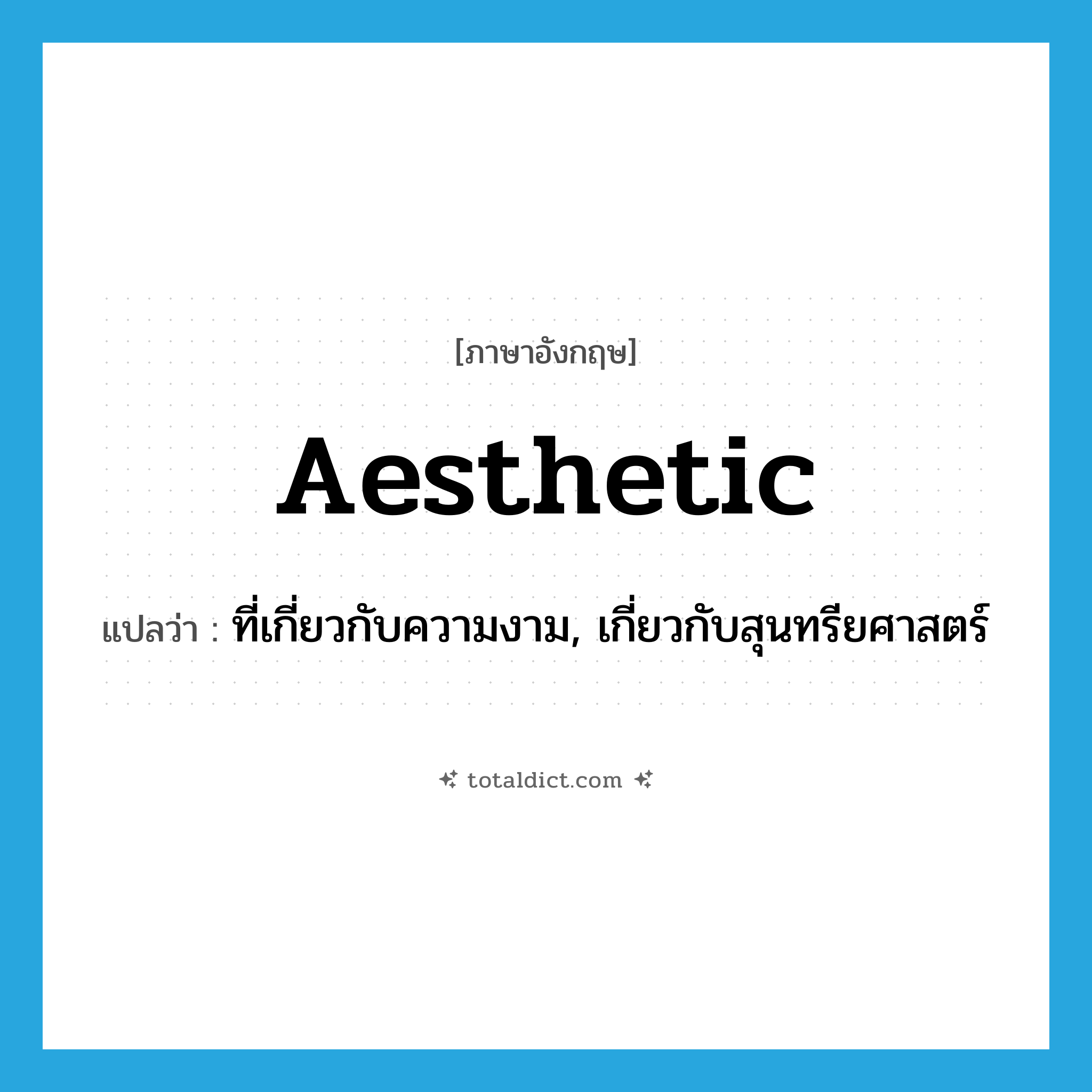 aesthetic แปลว่า?, คำศัพท์ภาษาอังกฤษ aesthetic แปลว่า ที่เกี่ยวกับความงาม, เกี่ยวกับสุนทรียศาสตร์ ประเภท ADJ หมวด ADJ