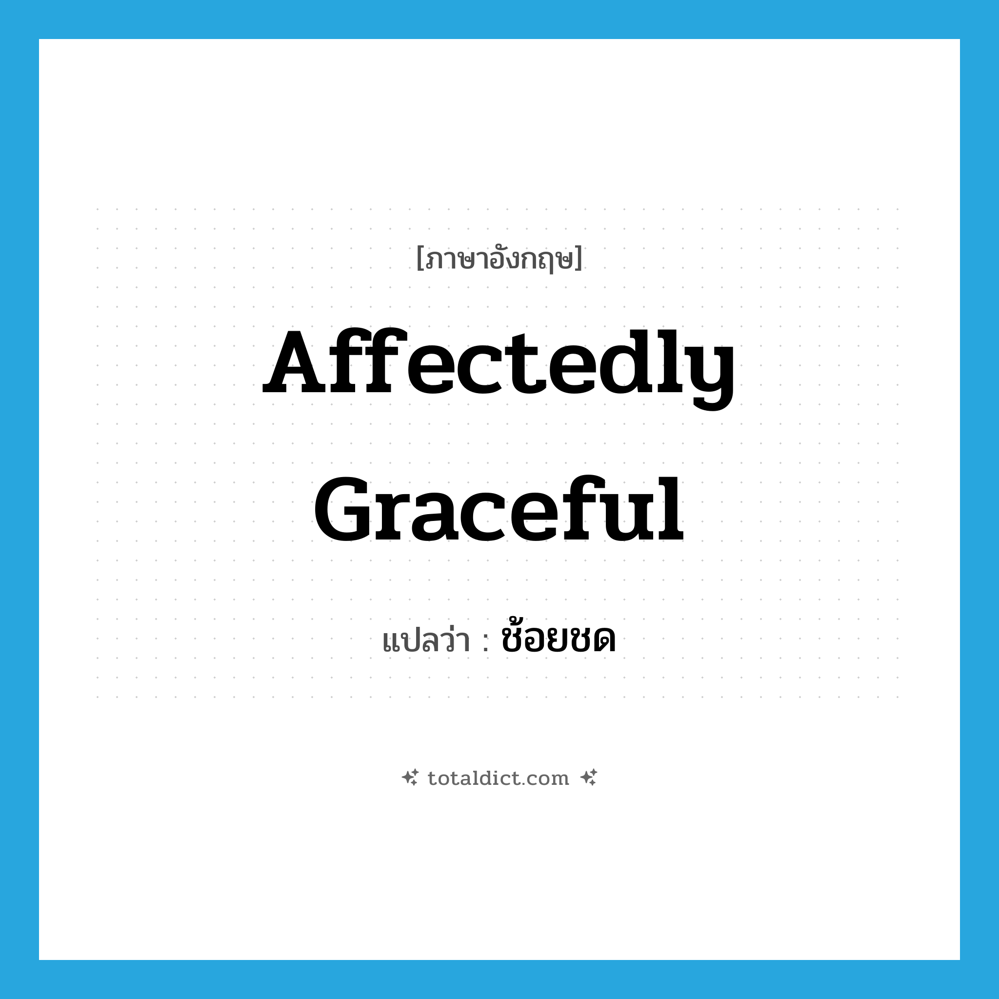 affectedly graceful แปลว่า?, คำศัพท์ภาษาอังกฤษ affectedly graceful แปลว่า ช้อยชด ประเภท ADJ หมวด ADJ