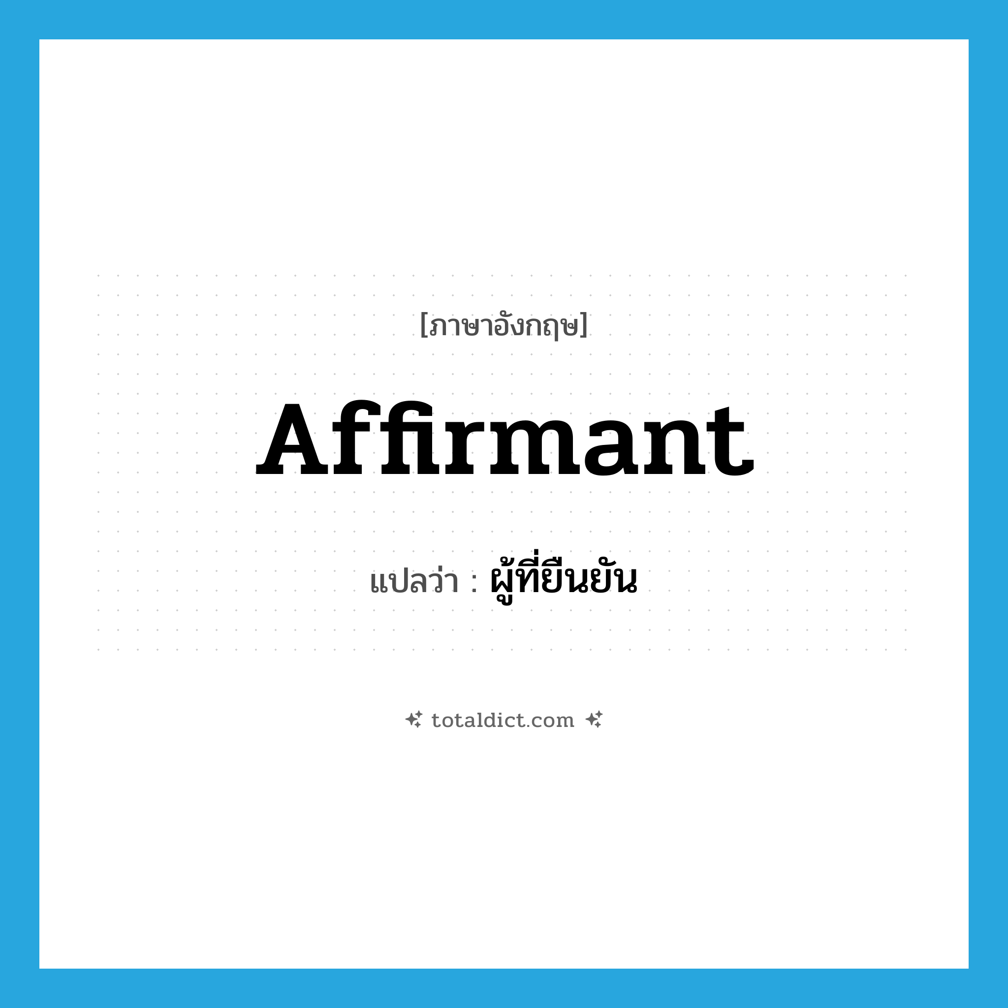 affirmant แปลว่า?, คำศัพท์ภาษาอังกฤษ affirmant แปลว่า ผู้ที่ยืนยัน ประเภท N หมวด N