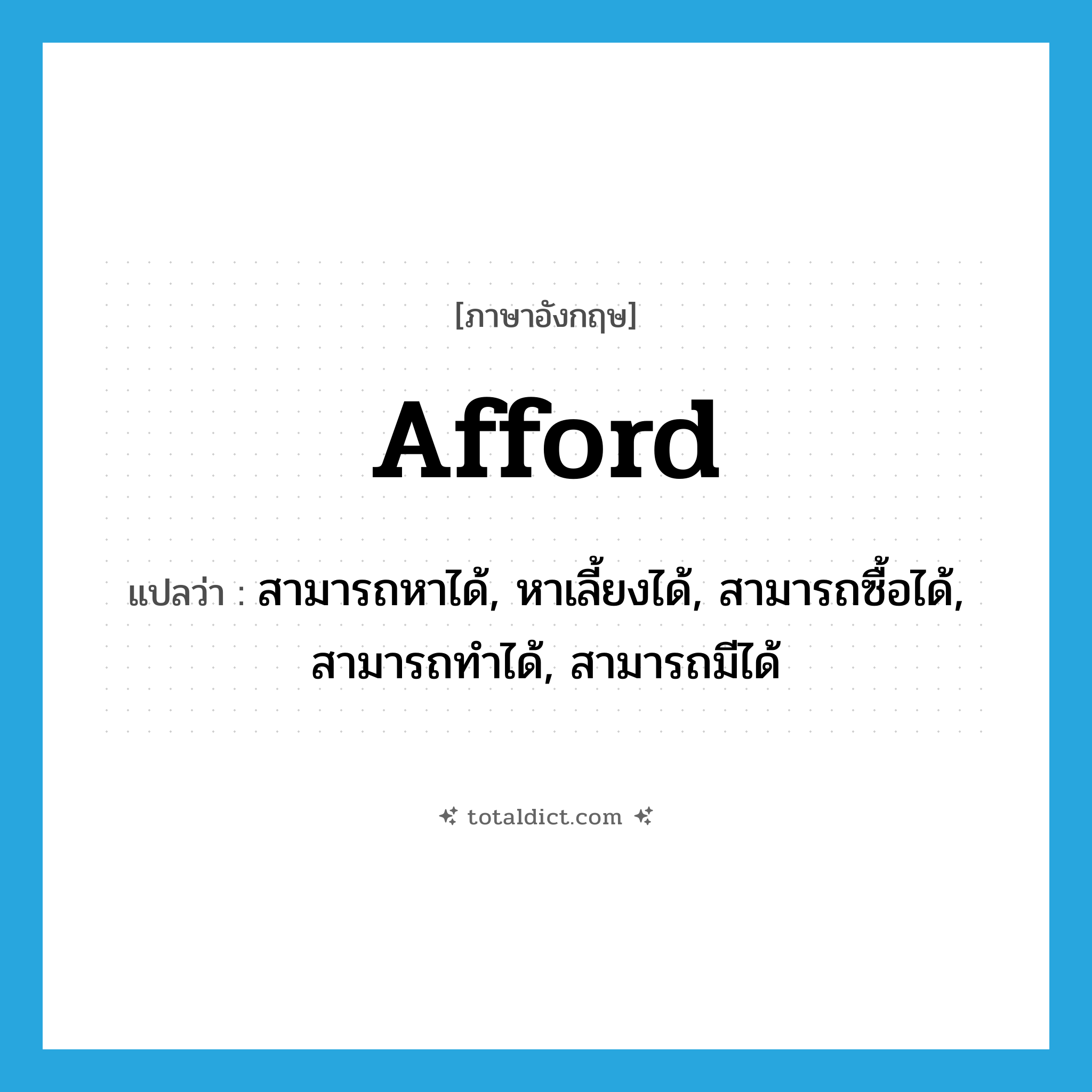 afford แปลว่า?, คำศัพท์ภาษาอังกฤษ afford แปลว่า สามารถหาได้, หาเลี้ยงได้, สามารถซื้อได้, สามารถทำได้, สามารถมีได้ ประเภท VT หมวด VT
