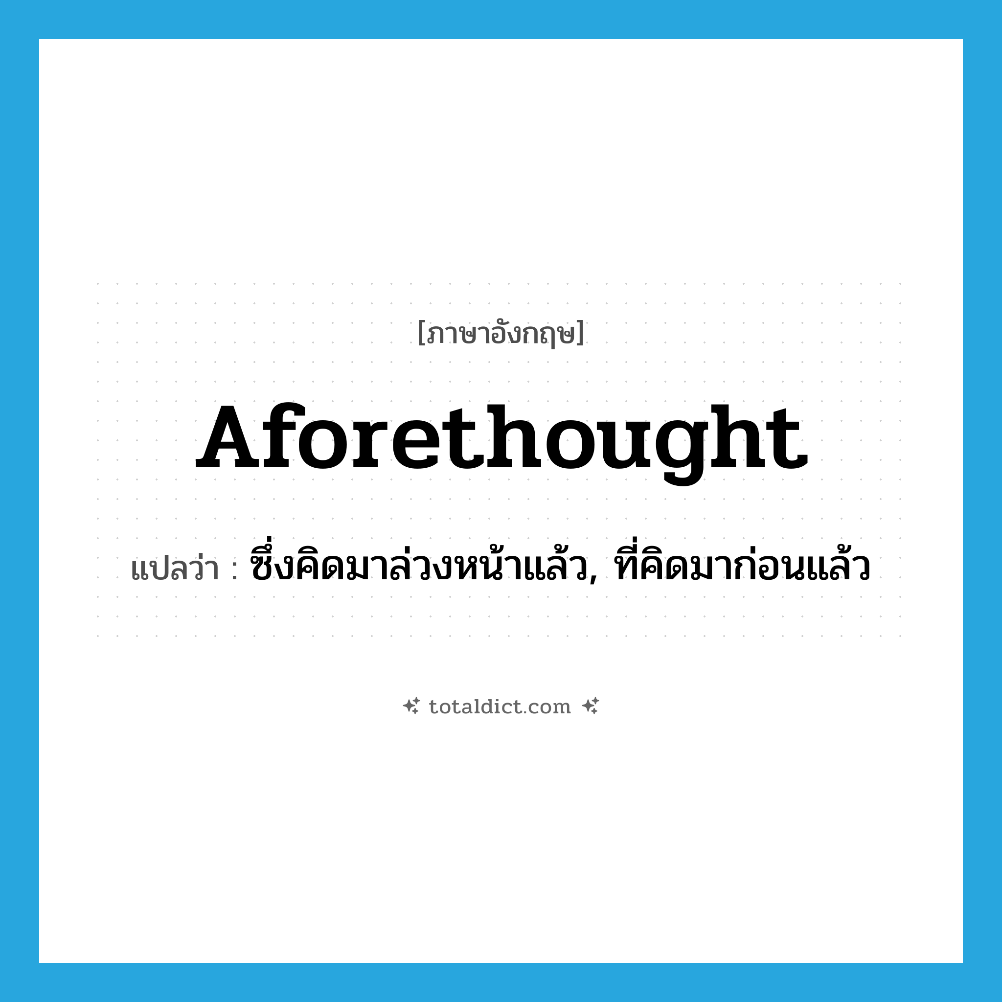 aforethought แปลว่า?, คำศัพท์ภาษาอังกฤษ aforethought แปลว่า ซึ่งคิดมาล่วงหน้าแล้ว, ที่คิดมาก่อนแล้ว ประเภท ADJ หมวด ADJ