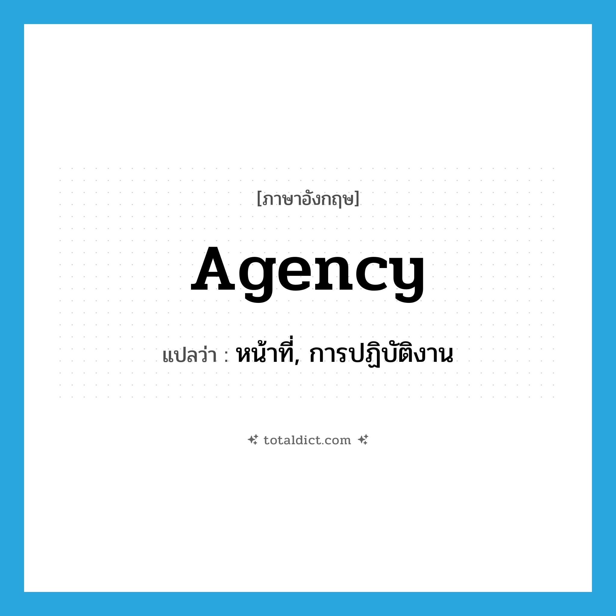 agency แปลว่า?, คำศัพท์ภาษาอังกฤษ agency แปลว่า หน้าที่, การปฏิบัติงาน ประเภท N หมวด N