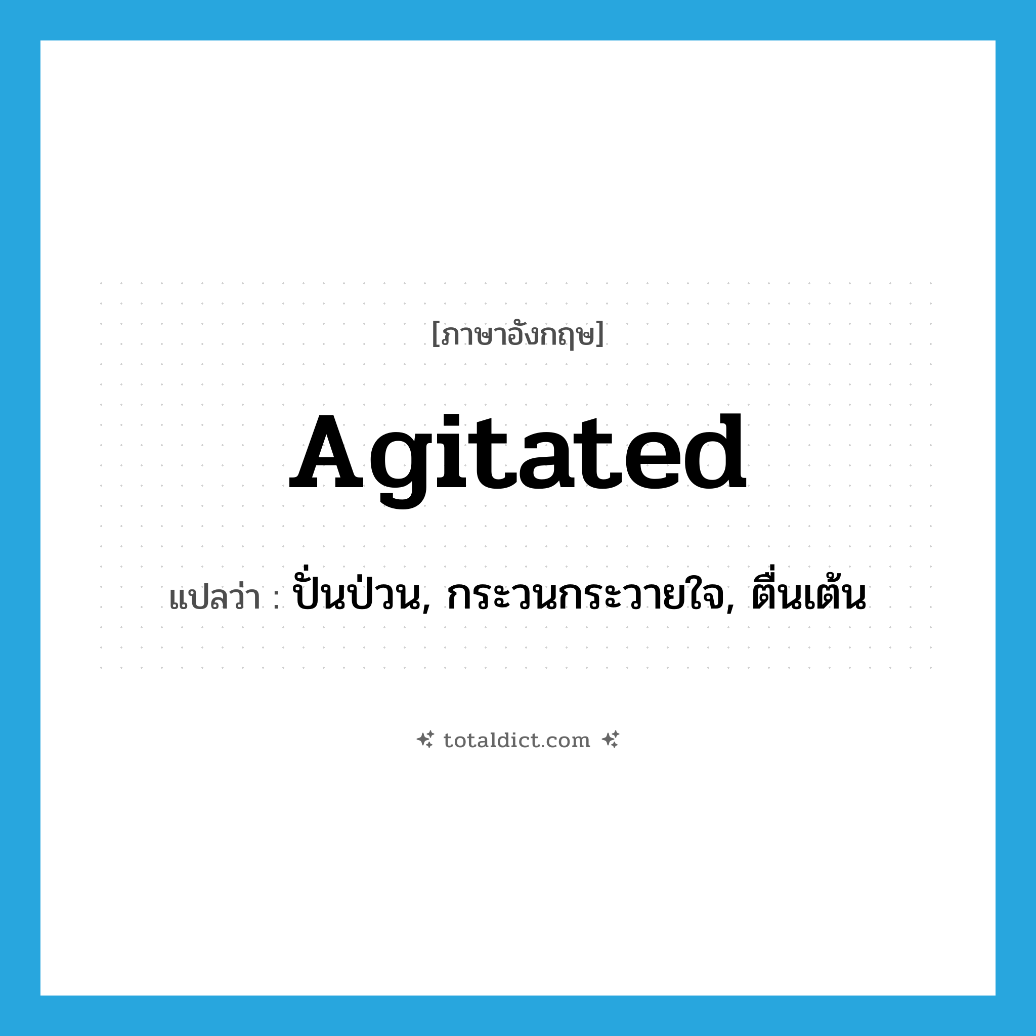 agitated แปลว่า?, คำศัพท์ภาษาอังกฤษ agitated แปลว่า ปั่นป่วน, กระวนกระวายใจ, ตื่นเต้น ประเภท ADJ หมวด ADJ