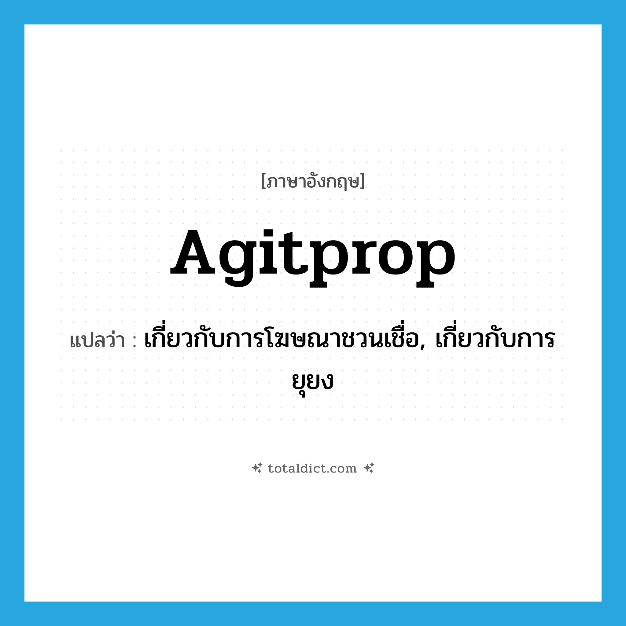 agitprop แปลว่า?, คำศัพท์ภาษาอังกฤษ agitprop แปลว่า เกี่ยวกับการโฆษณาชวนเชื่อ, เกี่ยวกับการยุยง ประเภท ADJ หมวด ADJ