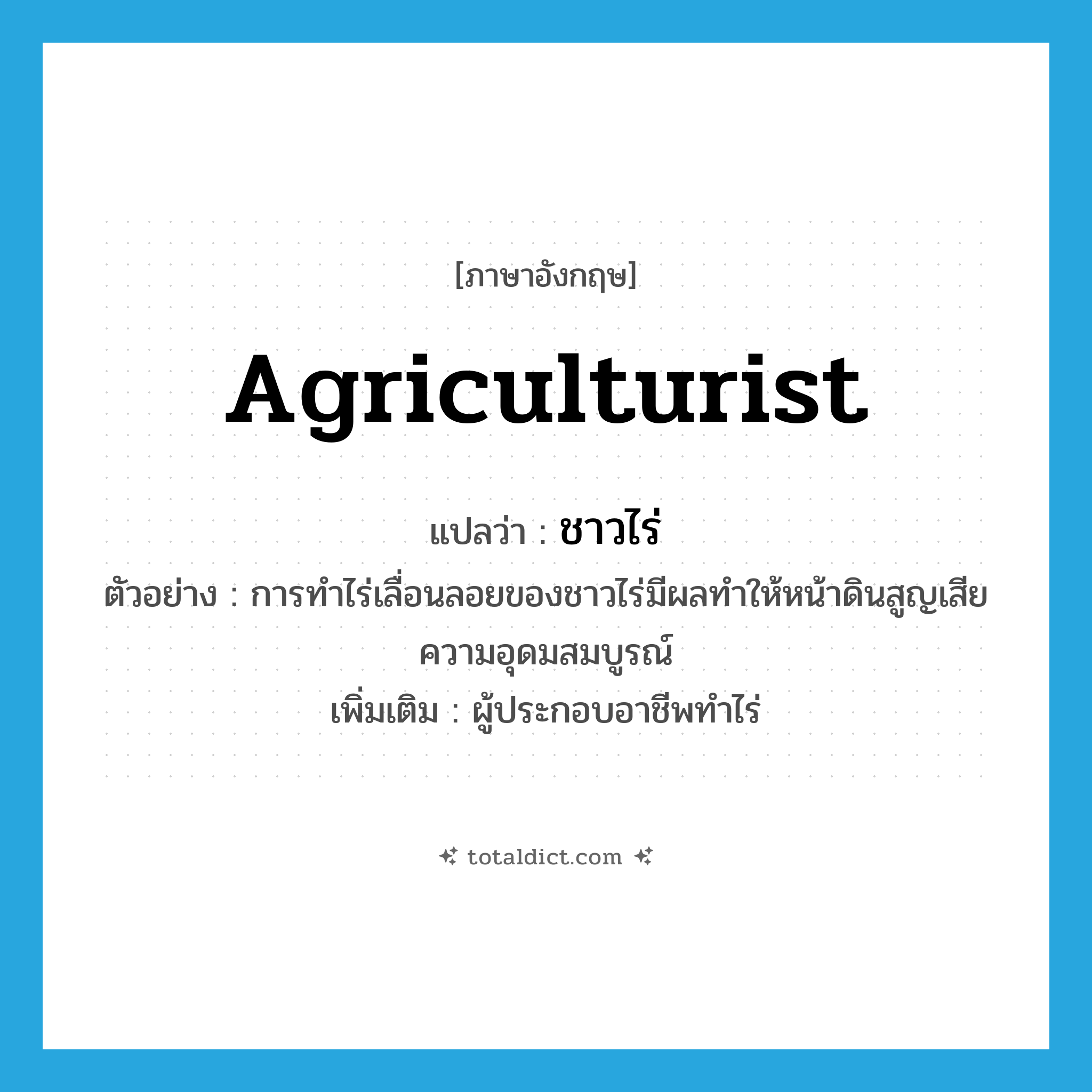 agriculturist แปลว่า?, คำศัพท์ภาษาอังกฤษ agriculturist แปลว่า ชาวไร่ ประเภท N ตัวอย่าง การทำไร่เลื่อนลอยของชาวไร่มีผลทำให้หน้าดินสูญเสียความอุดมสมบูรณ์ เพิ่มเติม ผู้ประกอบอาชีพทำไร่ หมวด N