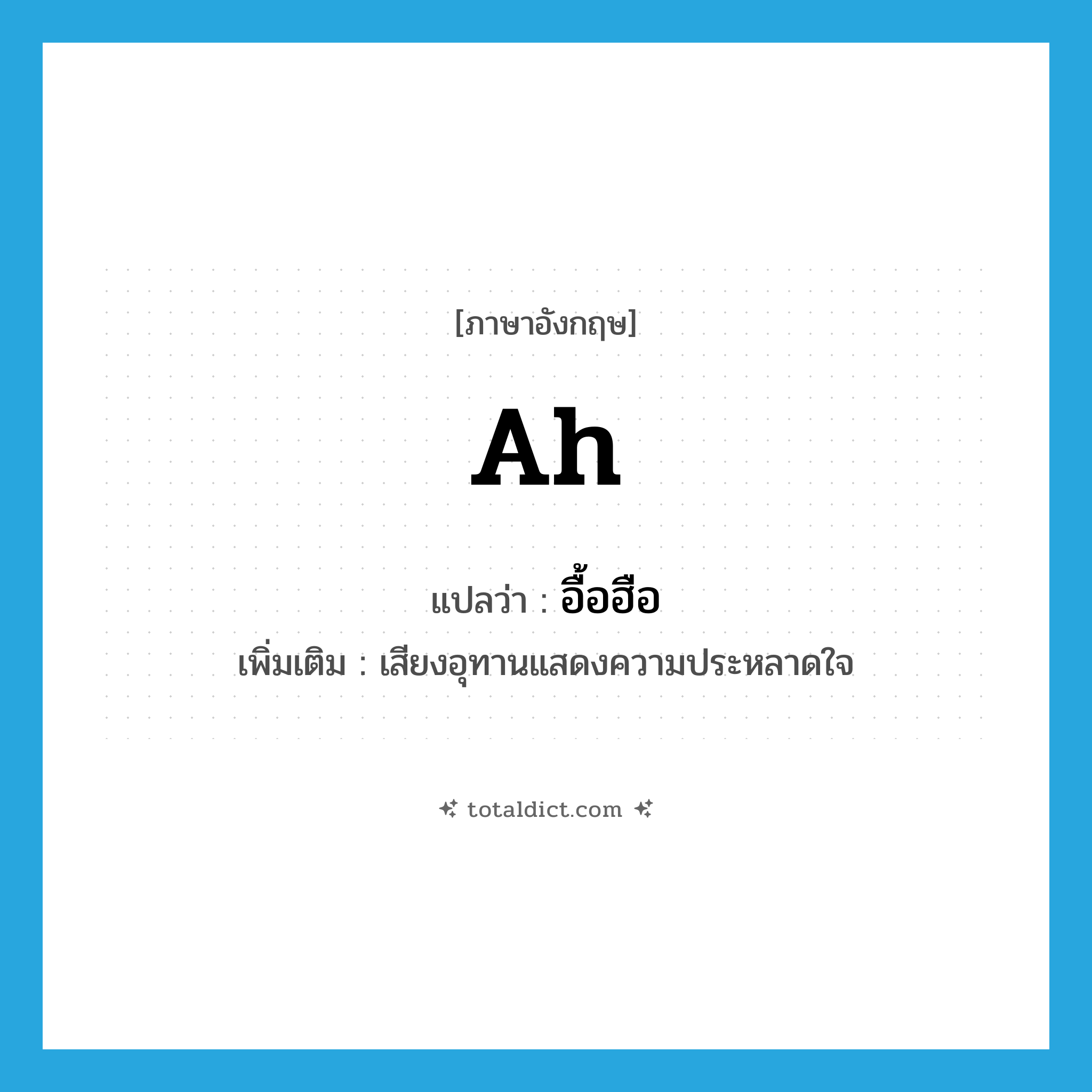 ah แปลว่า?, คำศัพท์ภาษาอังกฤษ ah แปลว่า อื้อฮือ ประเภท INT เพิ่มเติม เสียงอุทานแสดงความประหลาดใจ หมวด INT