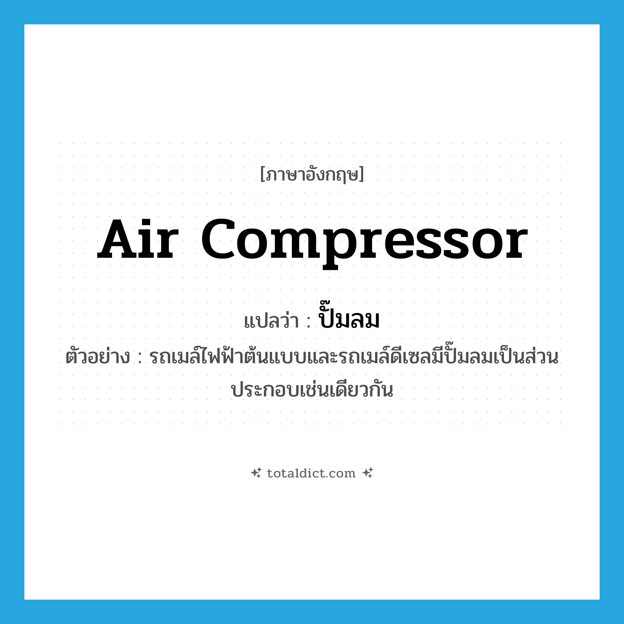 air compressor แปลว่า?, คำศัพท์ภาษาอังกฤษ air compressor แปลว่า ปั๊มลม ประเภท N ตัวอย่าง รถเมล์ไฟฟ้าต้นแบบและรถเมล์ดีเซลมีปั๊มลมเป็นส่วนประกอบเช่นเดียวกัน หมวด N