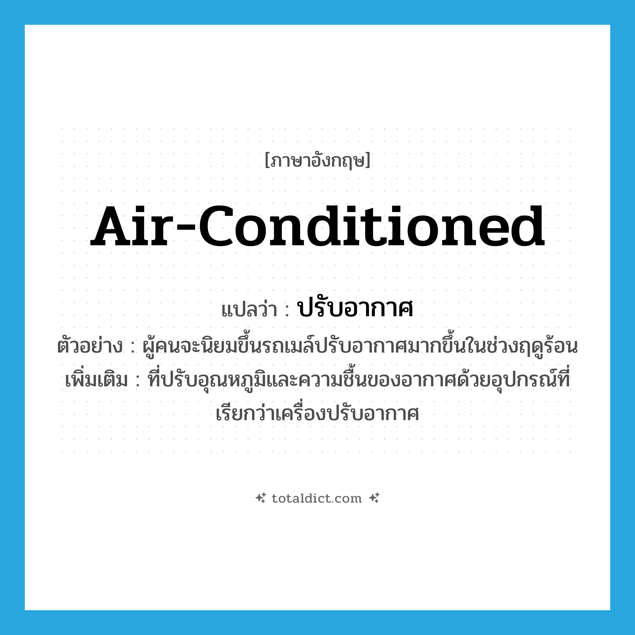 air-conditioned แปลว่า?, คำศัพท์ภาษาอังกฤษ air-conditioned แปลว่า ปรับอากาศ ประเภท ADJ ตัวอย่าง ผู้คนจะนิยมขึ้นรถเมล์ปรับอากาศมากขึ้นในช่วงฤดูร้อน เพิ่มเติม ที่ปรับอุณหภูมิและความชื้นของอากาศด้วยอุปกรณ์ที่เรียกว่าเครื่องปรับอากาศ หมวด ADJ