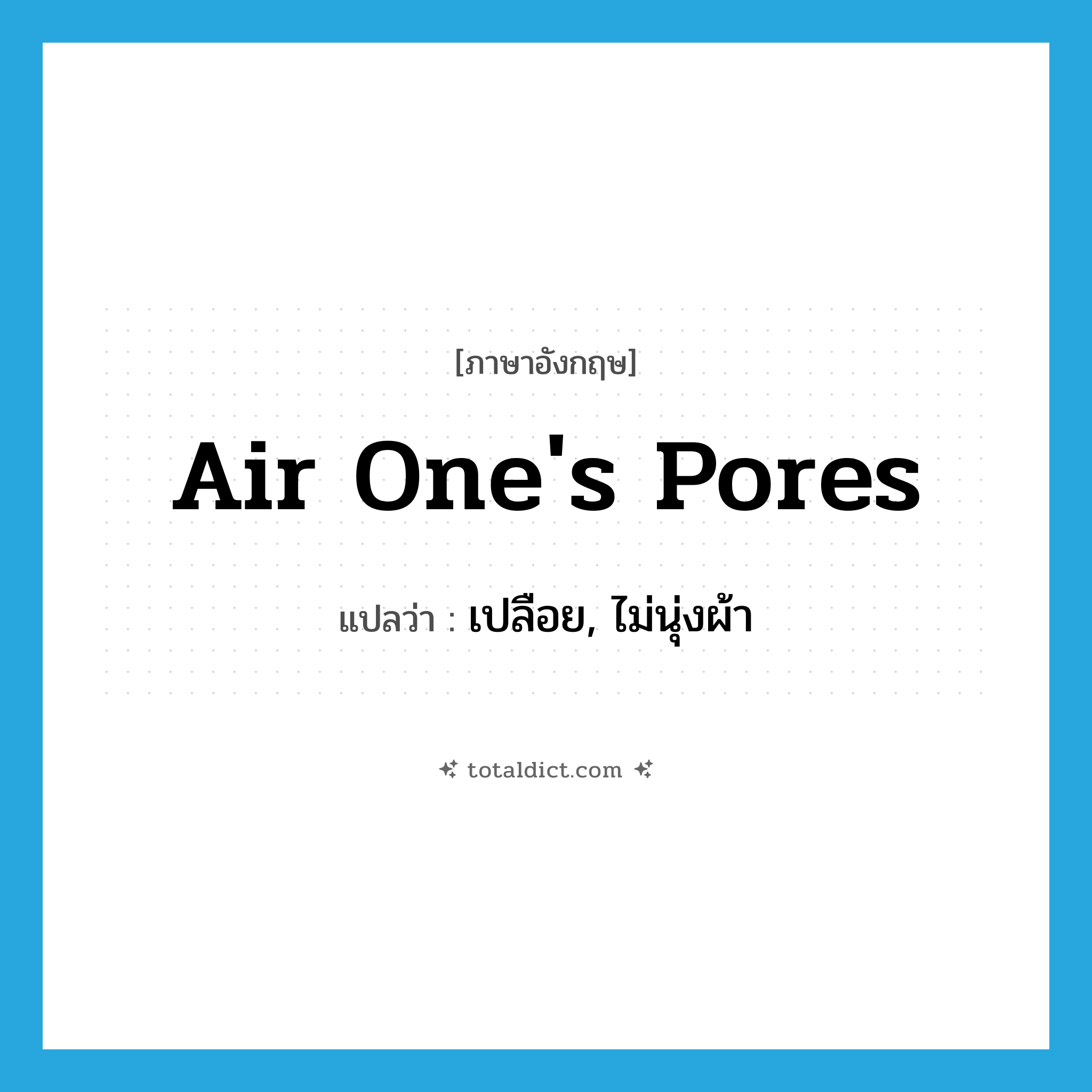 air one&#39;s pores แปลว่า?, คำศัพท์ภาษาอังกฤษ air one&#39;s pores แปลว่า เปลือย, ไม่นุ่งผ้า ประเภท SL หมวด SL