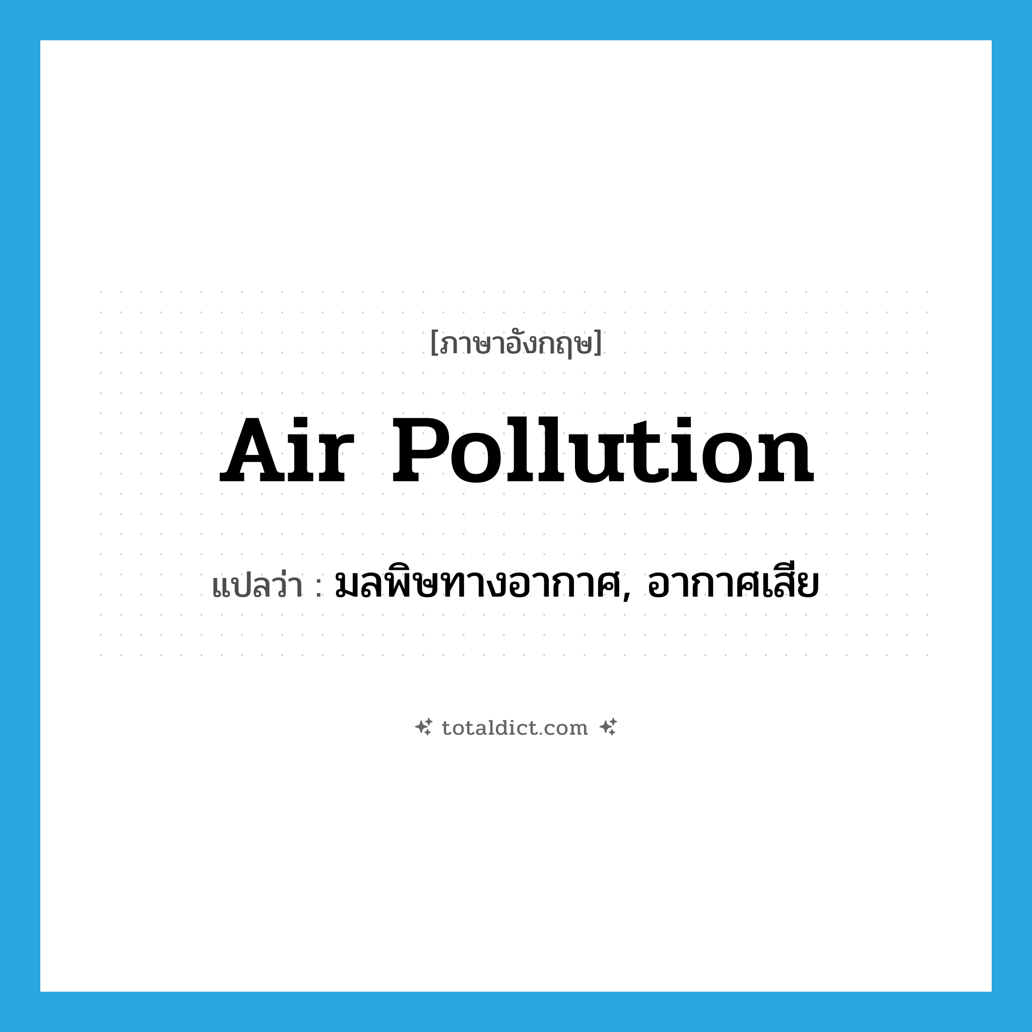 air pollution แปลว่า?, คำศัพท์ภาษาอังกฤษ air pollution แปลว่า มลพิษทางอากาศ, อากาศเสีย ประเภท N หมวด N