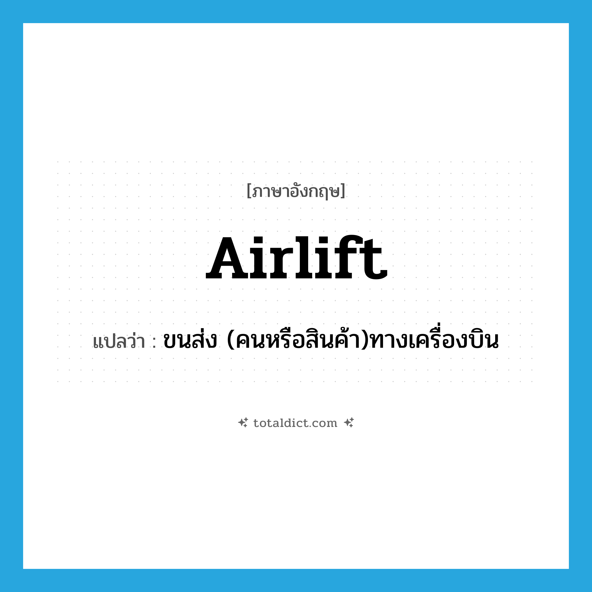airlift แปลว่า?, คำศัพท์ภาษาอังกฤษ airlift แปลว่า ขนส่ง (คนหรือสินค้า)ทางเครื่องบิน ประเภท VT หมวด VT