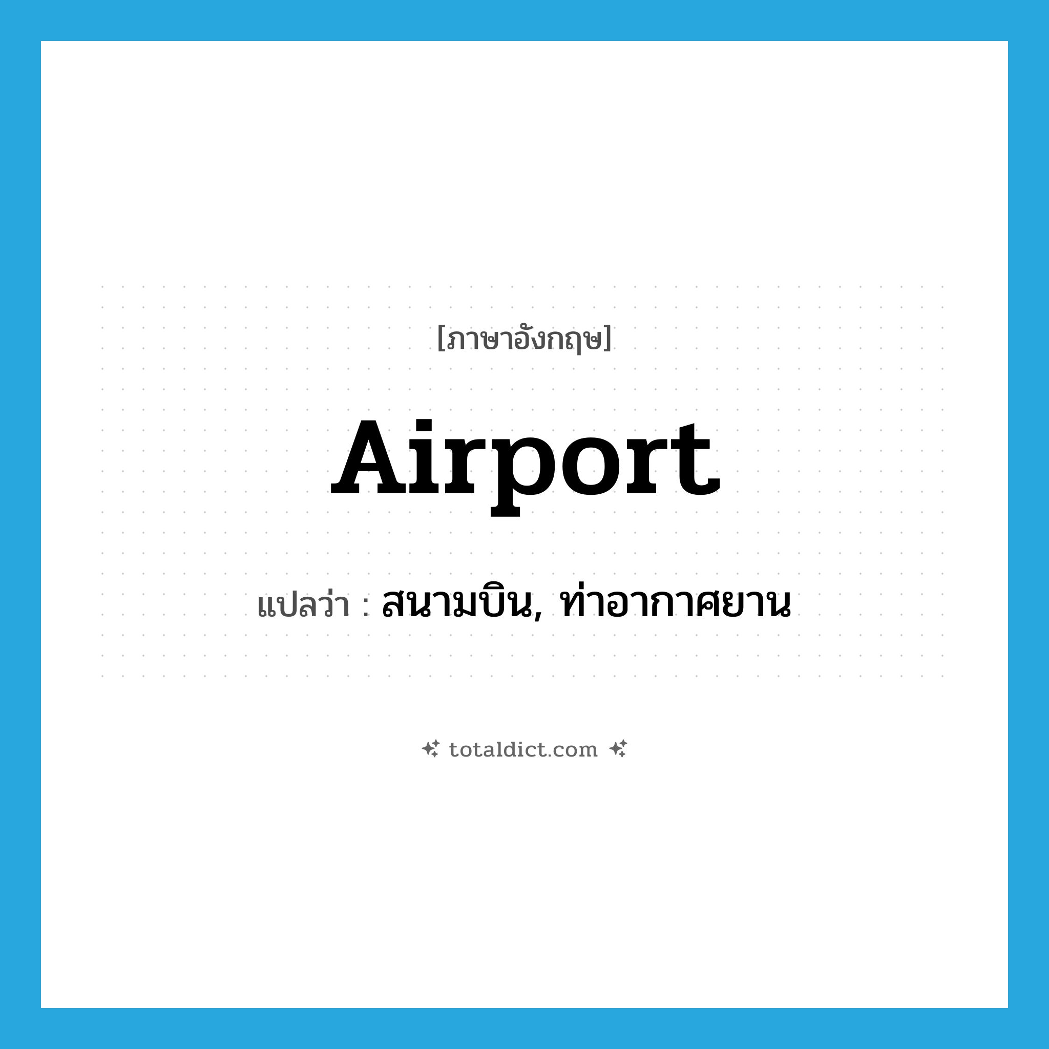 airport แปลว่า?, คำศัพท์ภาษาอังกฤษ airport แปลว่า สนามบิน, ท่าอากาศยาน ประเภท N หมวด N