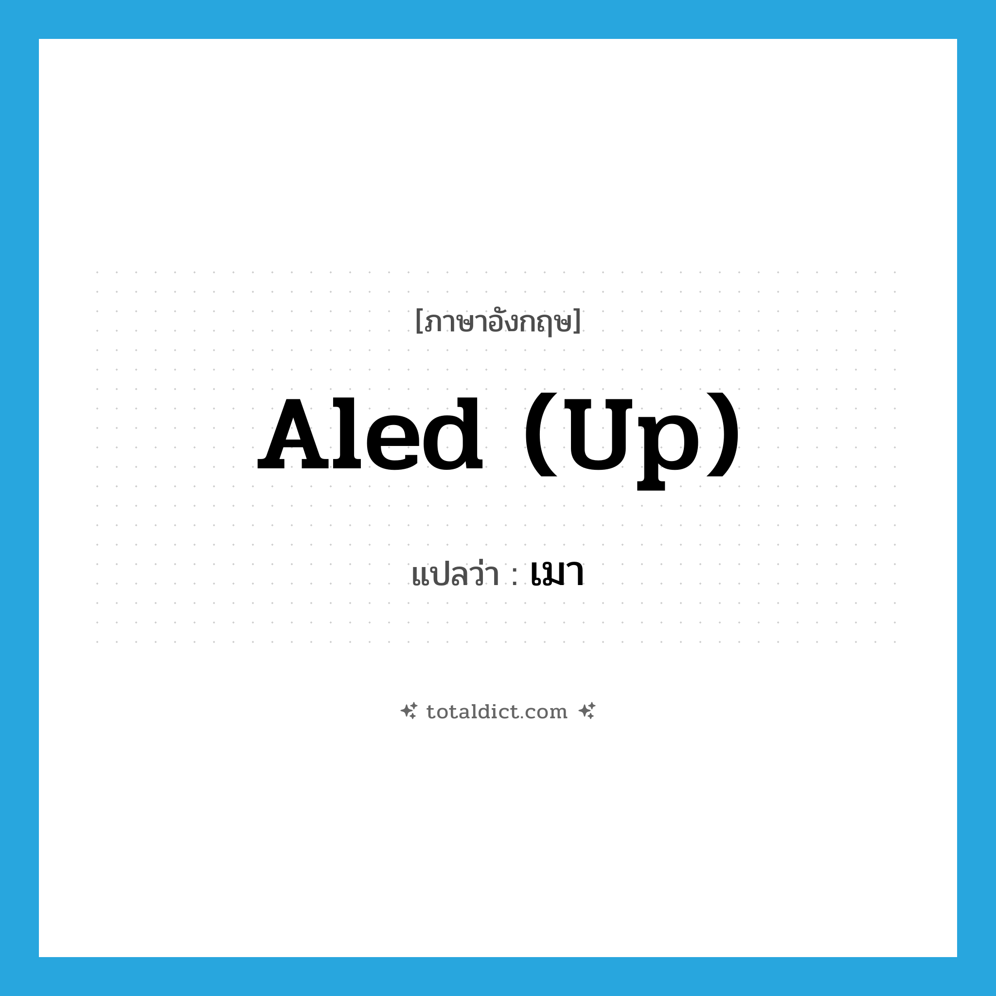 เมา ภาษาอังกฤษ?, คำศัพท์ภาษาอังกฤษ เมา แปลว่า aled (up) ประเภท SL หมวด SL