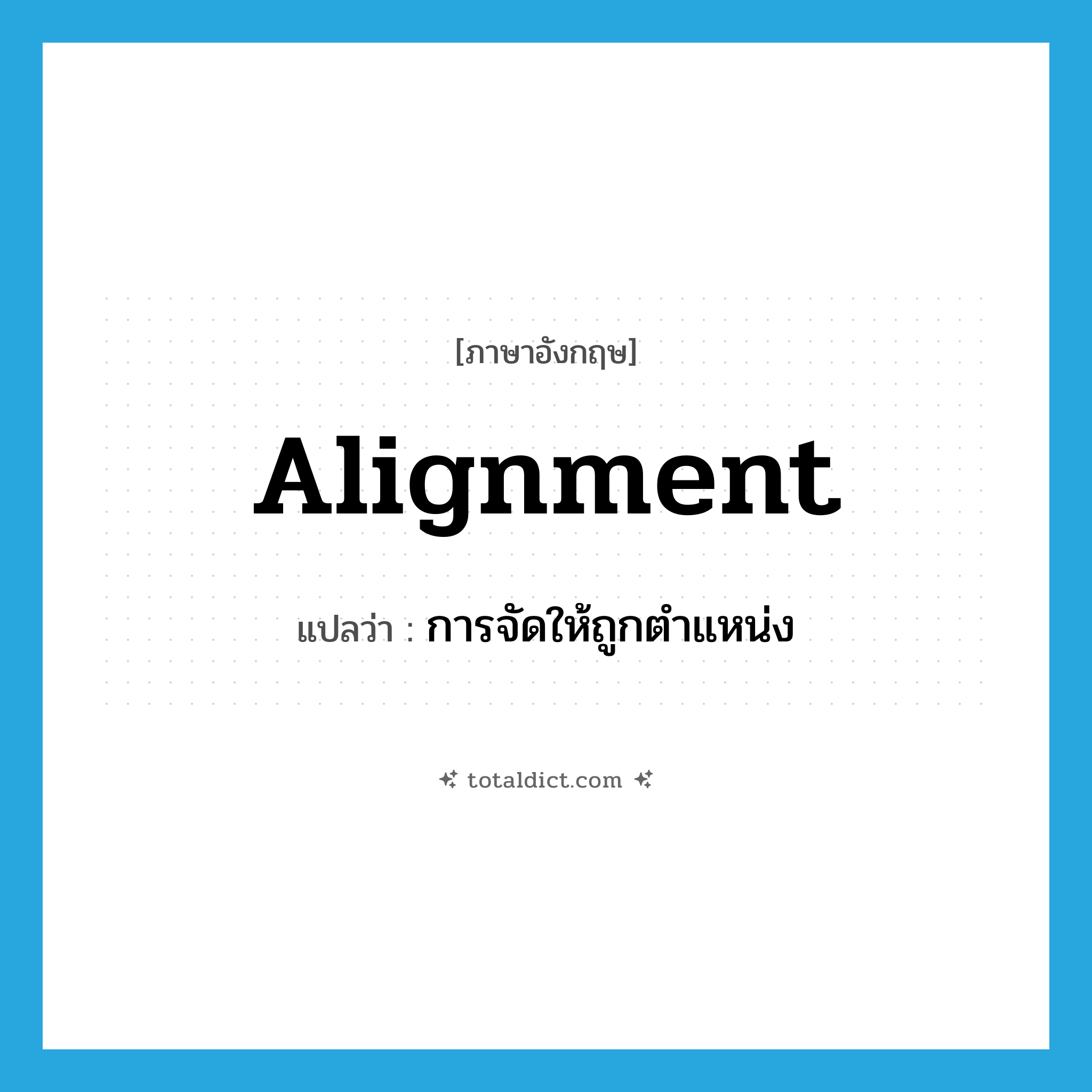 alignment แปลว่า?, คำศัพท์ภาษาอังกฤษ alignment แปลว่า การจัดให้ถูกตำแหน่ง ประเภท N หมวด N