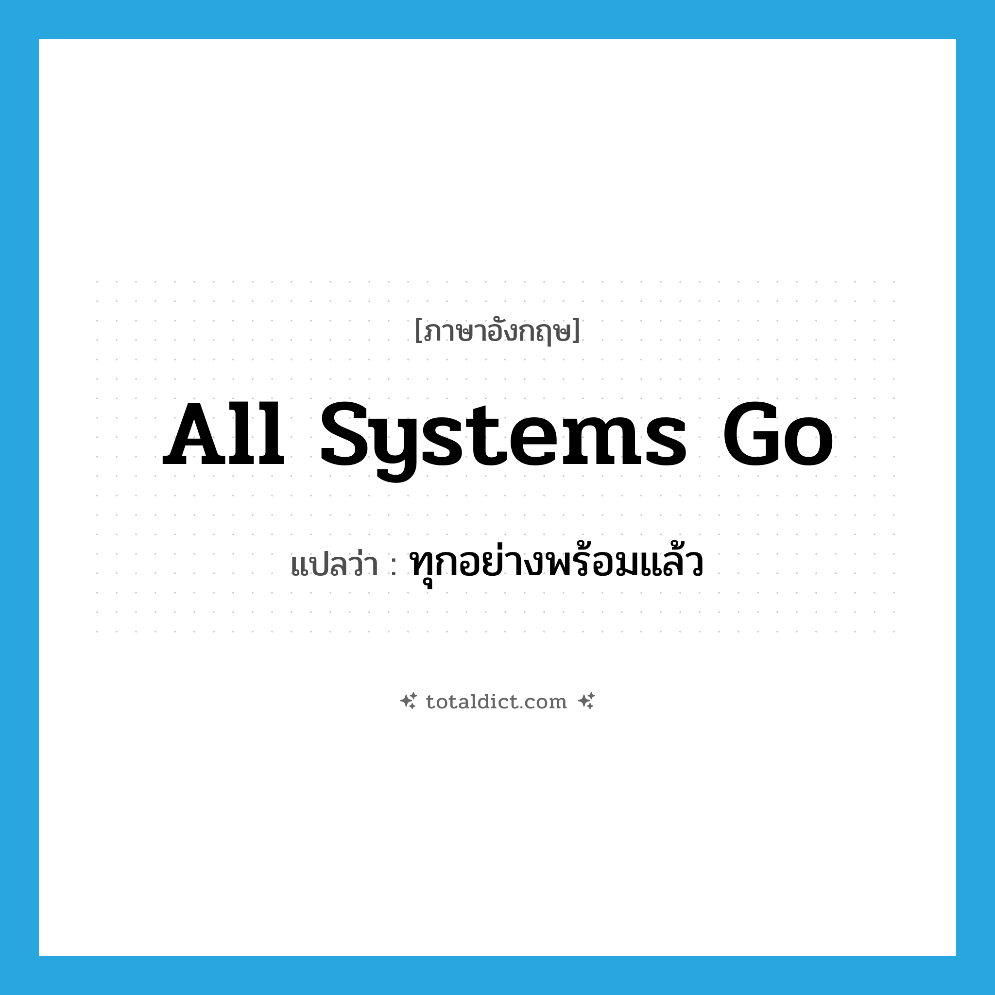 all systems go แปลว่า?, คำศัพท์ภาษาอังกฤษ all systems go แปลว่า ทุกอย่างพร้อมแล้ว ประเภท IDM หมวด IDM