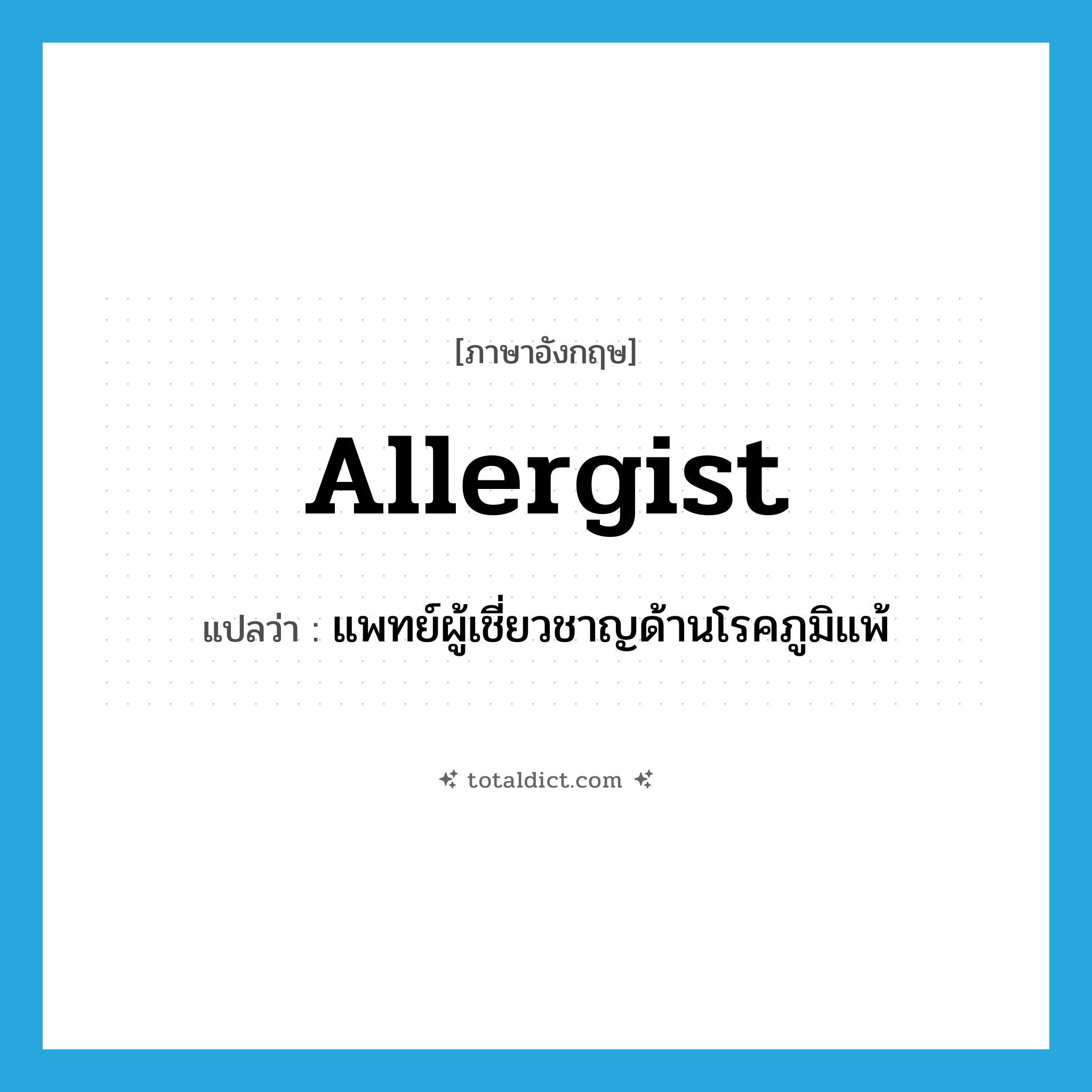 allergist แปลว่า?, คำศัพท์ภาษาอังกฤษ allergist แปลว่า แพทย์ผู้เชี่ยวชาญด้านโรคภูมิแพ้ ประเภท N หมวด N